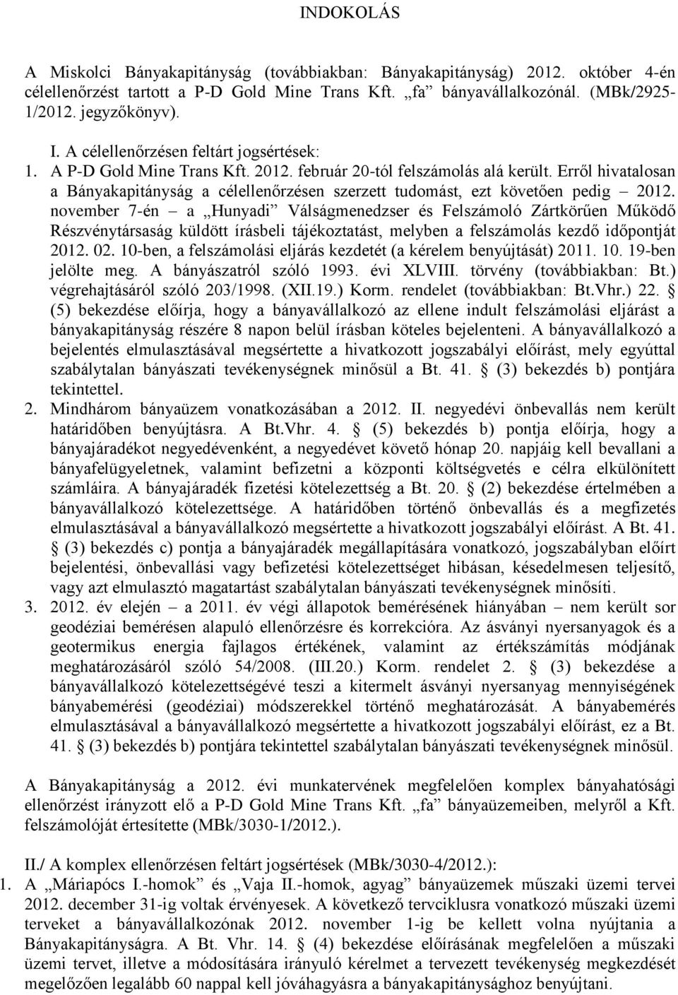 Erről hivatalosan a Bányakapitányság a célellenőrzésen szerzett tudomást, ezt követően pedig 2012.