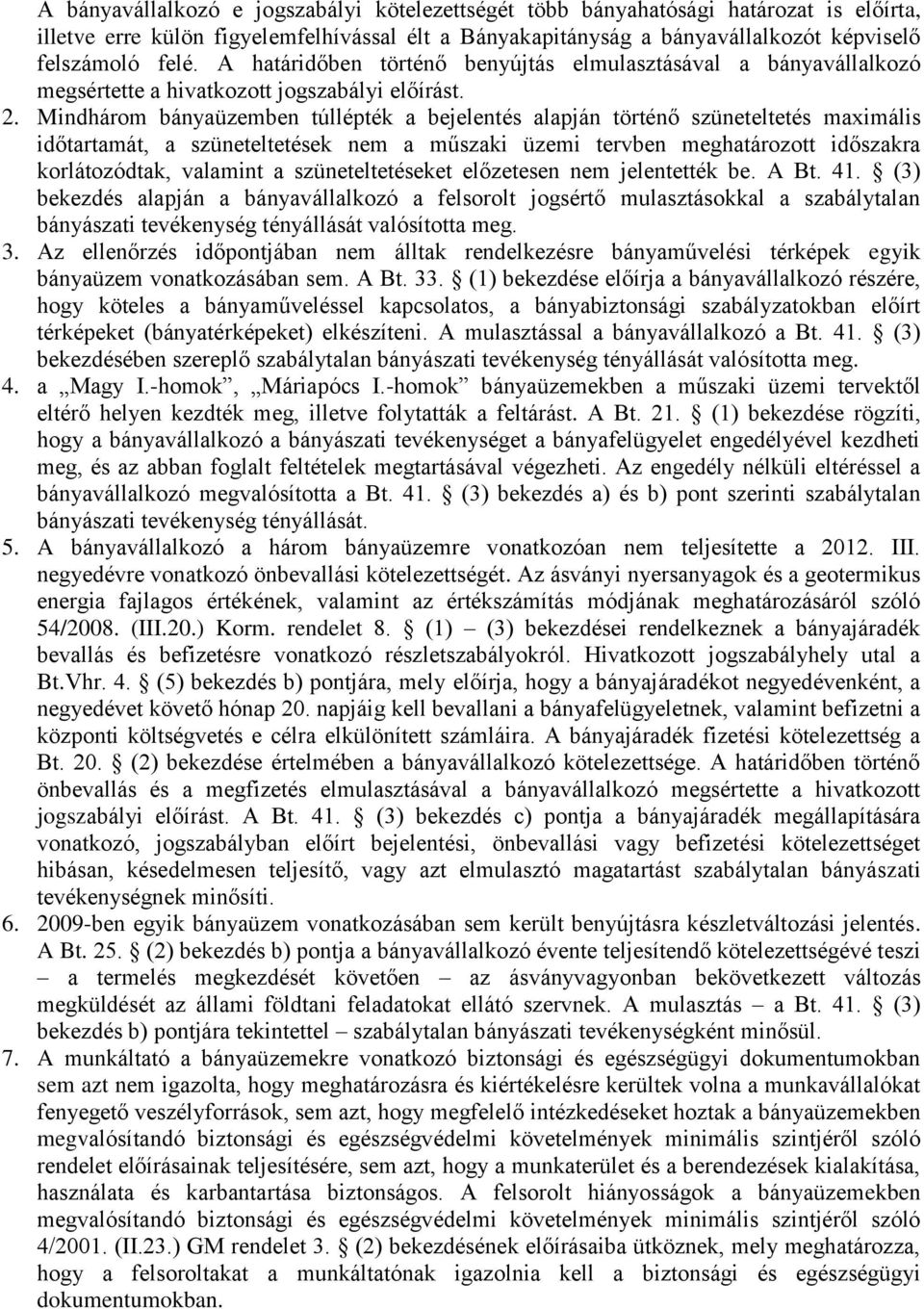 Mindhárom bányaüzemben túllépték a bejelentés alapján történő szüneteltetés maximális időtartamát, a szüneteltetések nem a műszaki üzemi tervben meghatározott időszakra korlátozódtak, valamint a