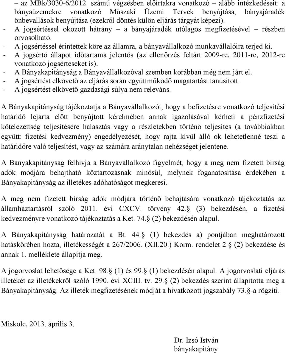 - A jogsértéssel okozott hátrány a bányajáradék utólagos megfizetésével részben orvosolható. - A jogsértéssel érintettek köre az államra, a bányavállalkozó munkavállalóira terjed ki.
