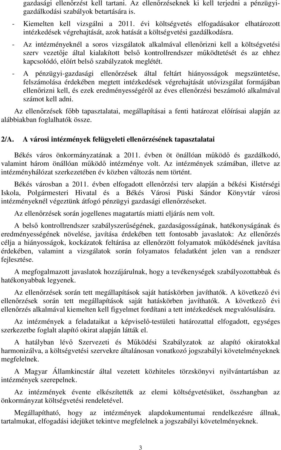 - Az intézményeknél a soros vizsgálatok alkalmával ellenőrizni kell a költségvetési szerv vezetője által kialakított belső kontrollrendszer működtetését és az ehhez kapcsolódó, előírt belső