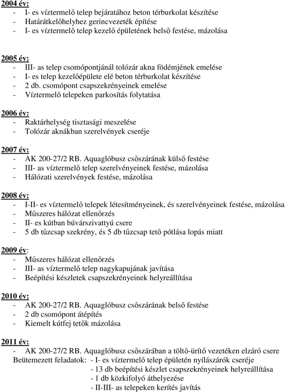 csomópont csapszekrényeinek emelése - Víztermelı telepeken parkosítás folytatása 2006 év: - Raktárhelység tisztasági meszelése - Tolózár aknákban szerelvények cseréje 2007 év: - AK 200-27/2 RB.