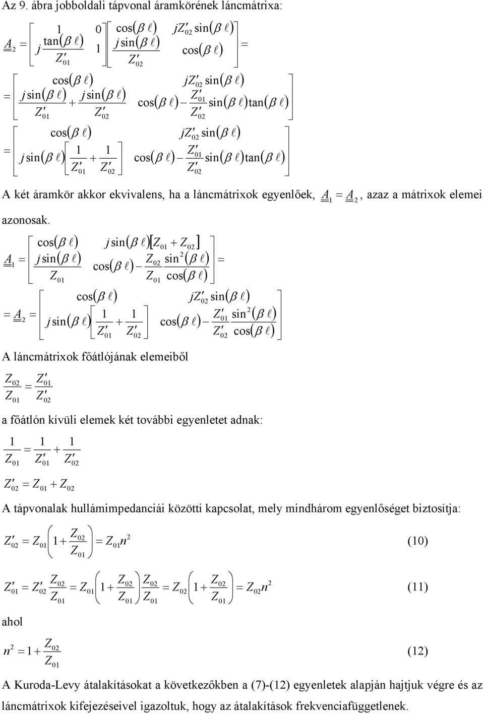 cos A j sin A j ( β l) j sin( β l)[ + ] ( β l) ( ) ( ) sin β l cos β l cos( β l) cos( β l) j sin( β l) ( ) ( ) ( ) sin β l sin β l + cos β l cos( β l) A láncmátrixok főátlójának elemeiből a főátlón