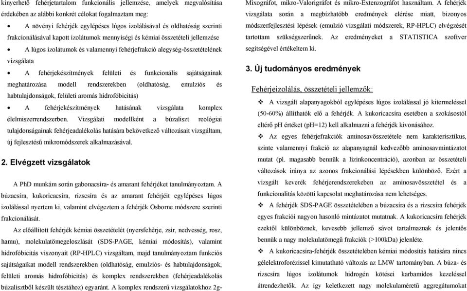 funkcionális sajátságainak meghatározása modell rendszerekben (oldhatóság, emulziós és habtulajdonságok, felületi aromás hidrofóbicitás) A fehérjekészítmények hatásának vizsgálata komplex