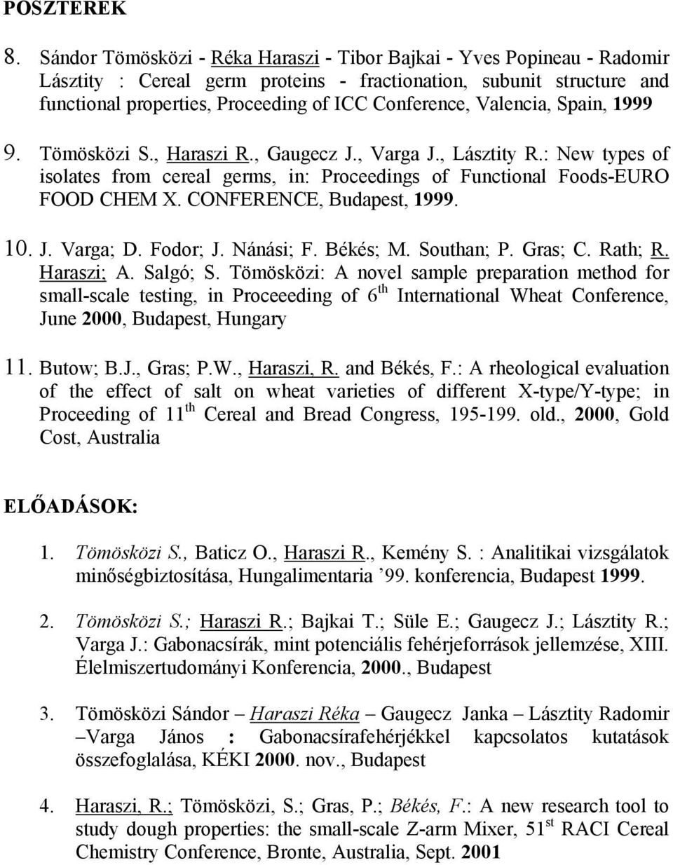 Valencia, Spain, 1999 9. Tömösközi S., Haraszi R., Gaugecz J., Varga J., Lásztity R.: New types of isolates from cereal germs, in: Proceedings of Functional Foods-EURO FOOD CHEM X.