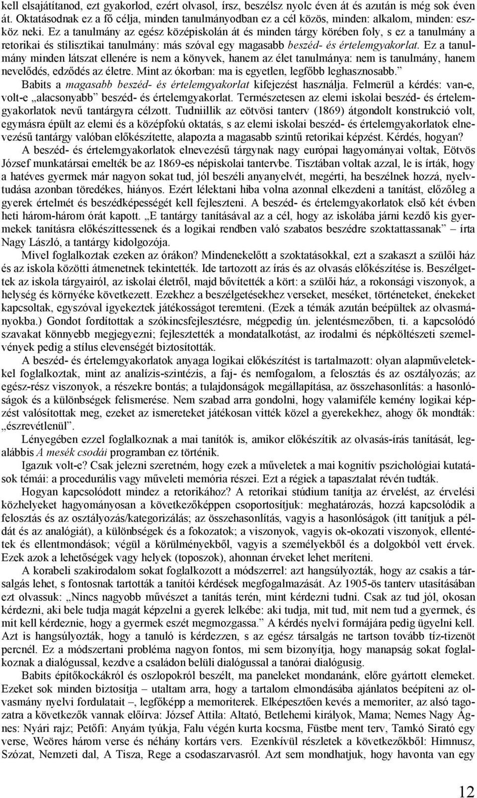Ez a tanulmány az egész középiskolán át és minden tárgy körében foly, s ez a tanulmány a retorikai és stilisztikai tanulmány: más szóval egy magasabb beszéd- és értelemgyakorlat.