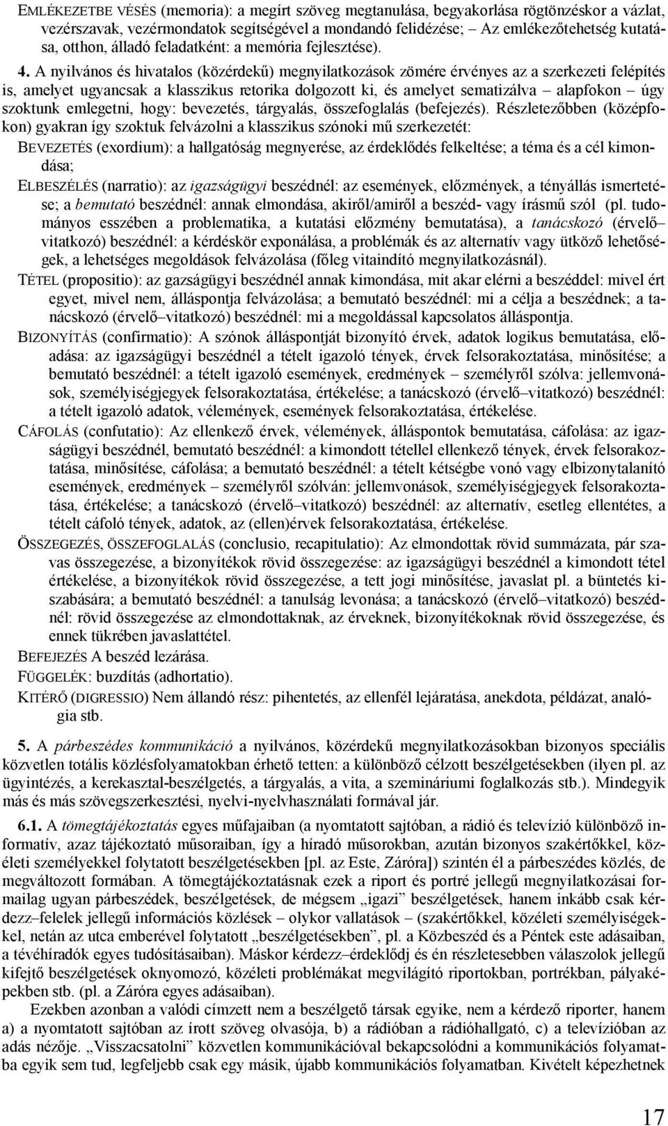 A nyilvános és hivatalos (közérdekű) megnyilatkozások zömére érvényes az a szerkezeti felépítés is, amelyet ugyancsak a klasszikus retorika dolgozott ki, és amelyet sematizálva alapfokon úgy szoktunk