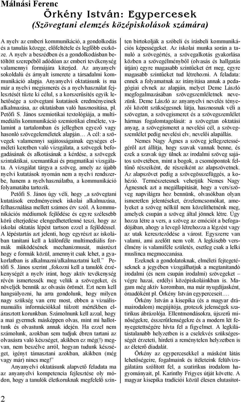Anyanyelvi oktatásunk is ma már a nyelvi megismerés és a nyelvhasználat fejlesztését tűzte ki célul, s a korszerűsítés egyik lehetősége a szövegtani kutatások eredményeinek alkalmazása, az oktatásban