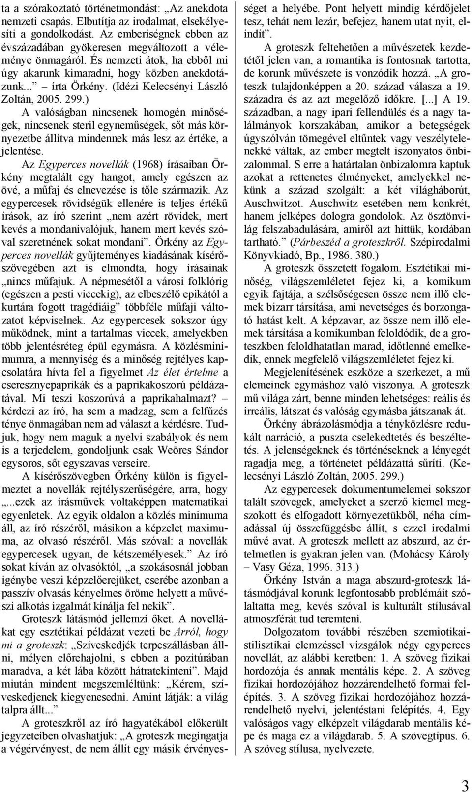 (Idézi Kelecsényi László Zoltán, 2005. 299.) A valóságban nincsenek homogén minőségek, nincsenek steril egyneműségek, sőt más környezetbe állítva mindennek más lesz az értéke, a jelentése.