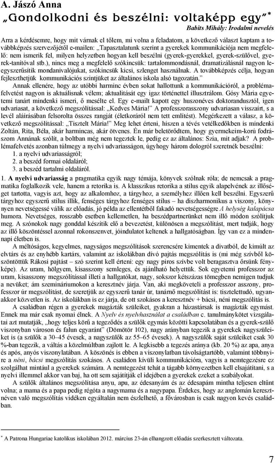 stb.), nincs meg a megfelelő szókincsük: tartalommondásnál, dramatizálásnál nagyon leegyszerűsítik mondanivalójukat, szókincsük kicsi, szlenget használnak.