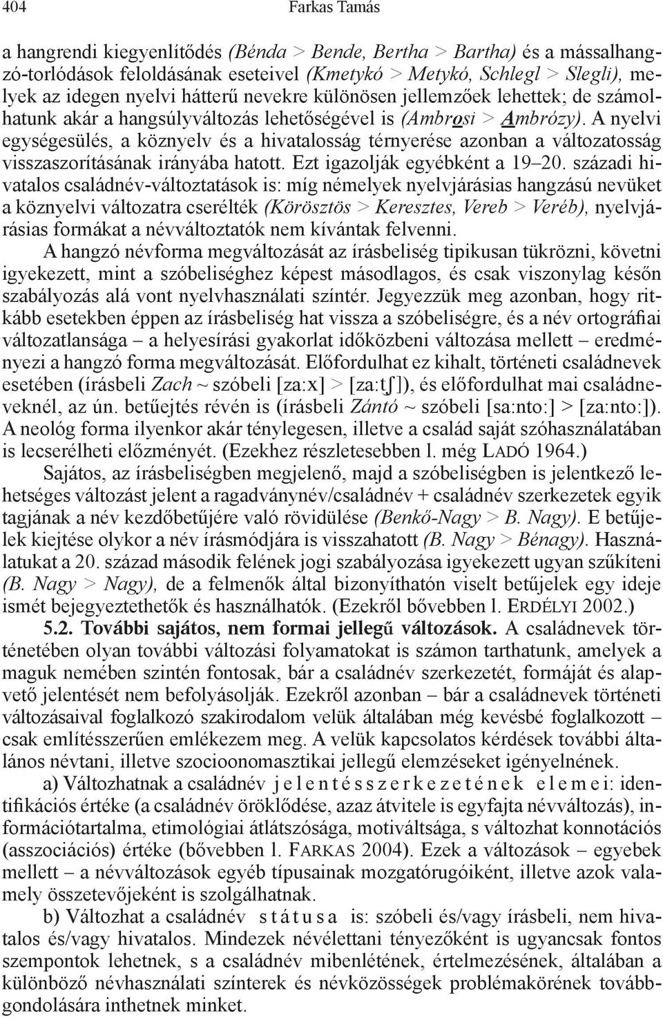 A nyelvi egységesülés, a köznyelv és a hivatalosság térnyerése azonban a változatosság visszaszorításának irányába hatott. Ezt igazolják egyébként a 19 20.