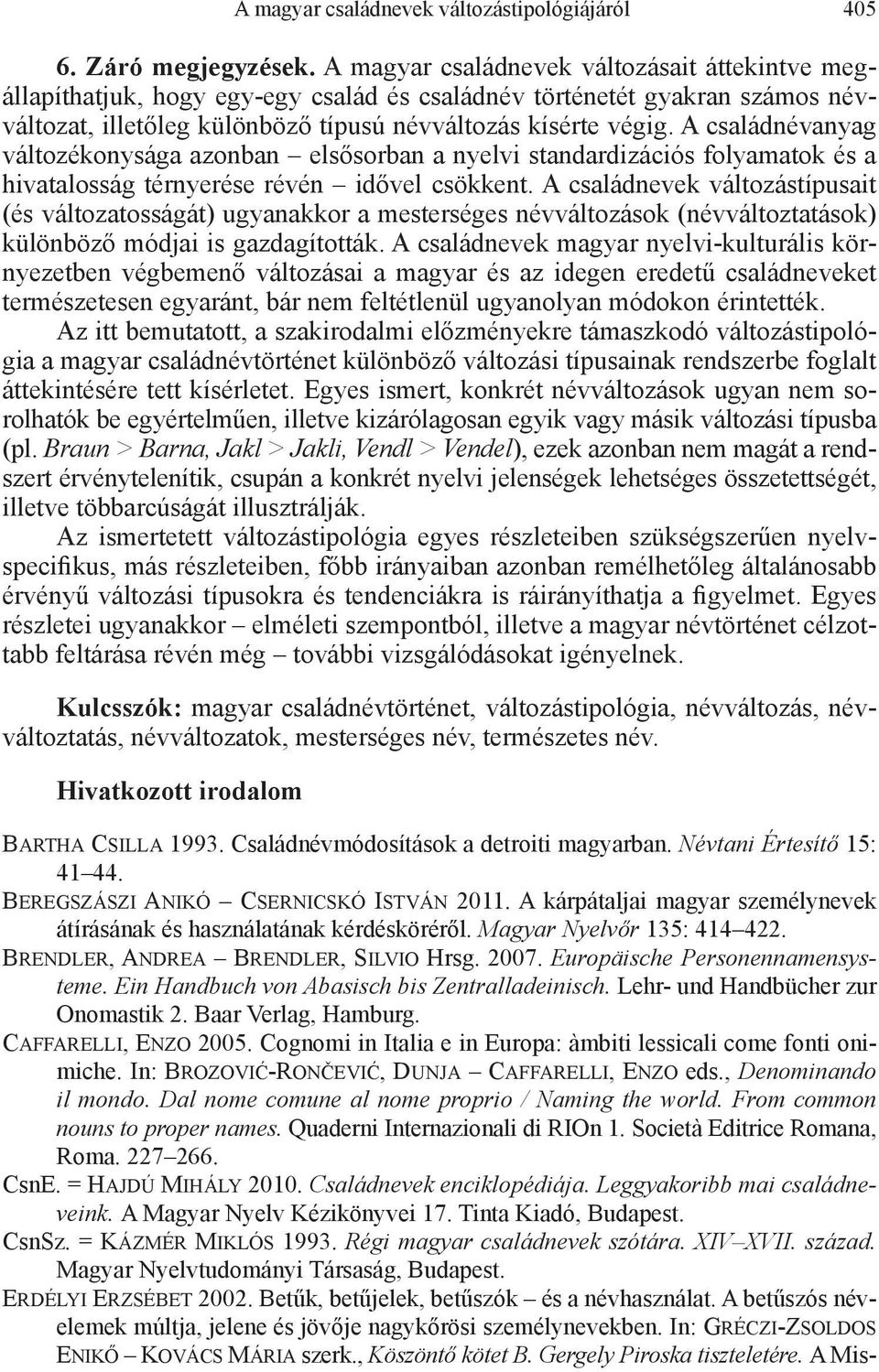 A családnévanyag változékonysága azonban elsősorban a nyelvi standardizációs folyamatok és a hivatalosság térnyerése révén idővel csökkent.