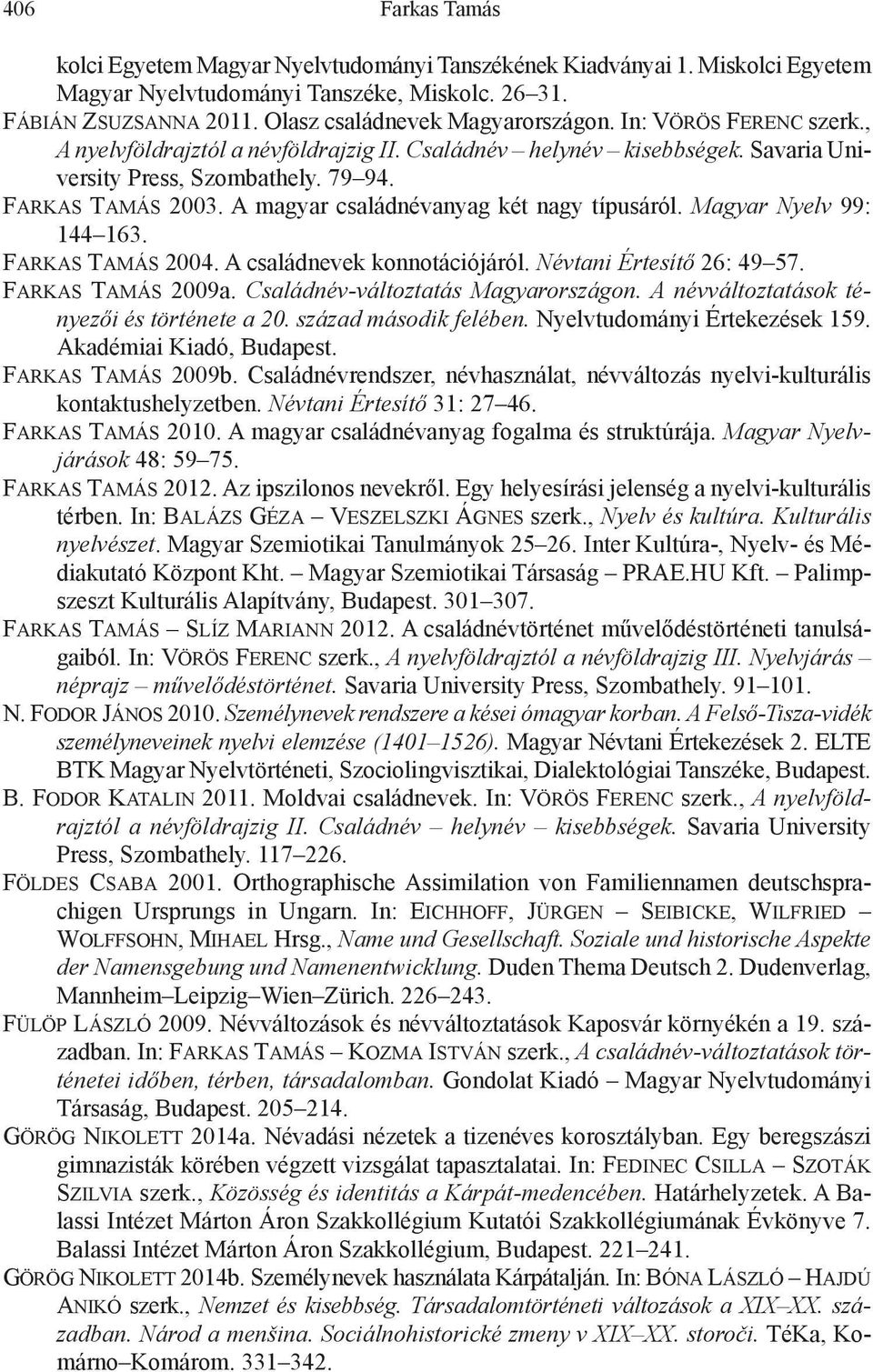 A magyar családnévanyag két nagy típusáról. Magyar Nyelv 99: 144 163. Farkas Tamás 2004. A családnevek konnotációjáról. Névtani Értesítő 26: 49 57. Farkas Tamás 2009a.