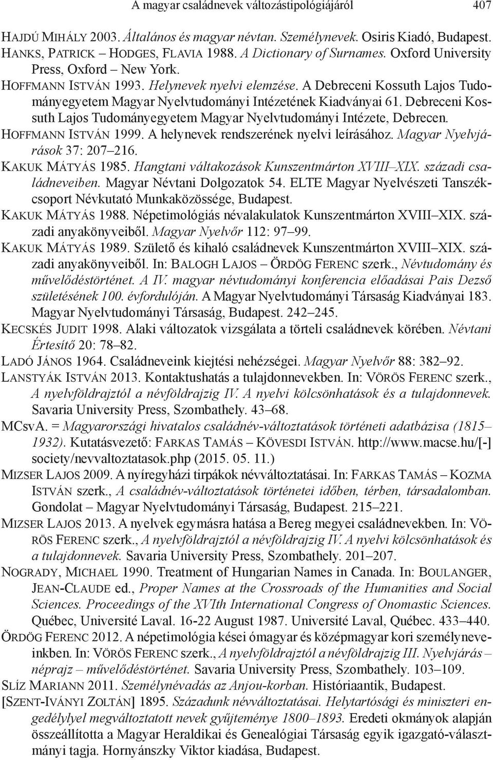 Debreceni Kossuth Lajos Tudományegyetem Magyar Nyelvtudományi Intézete, Debrecen. Hoffmann István 1999. A helynevek rendszerének nyelvi leírásához. Magyar Nyelvjárások 37: 207 216. Kakuk Mátyás 1985.
