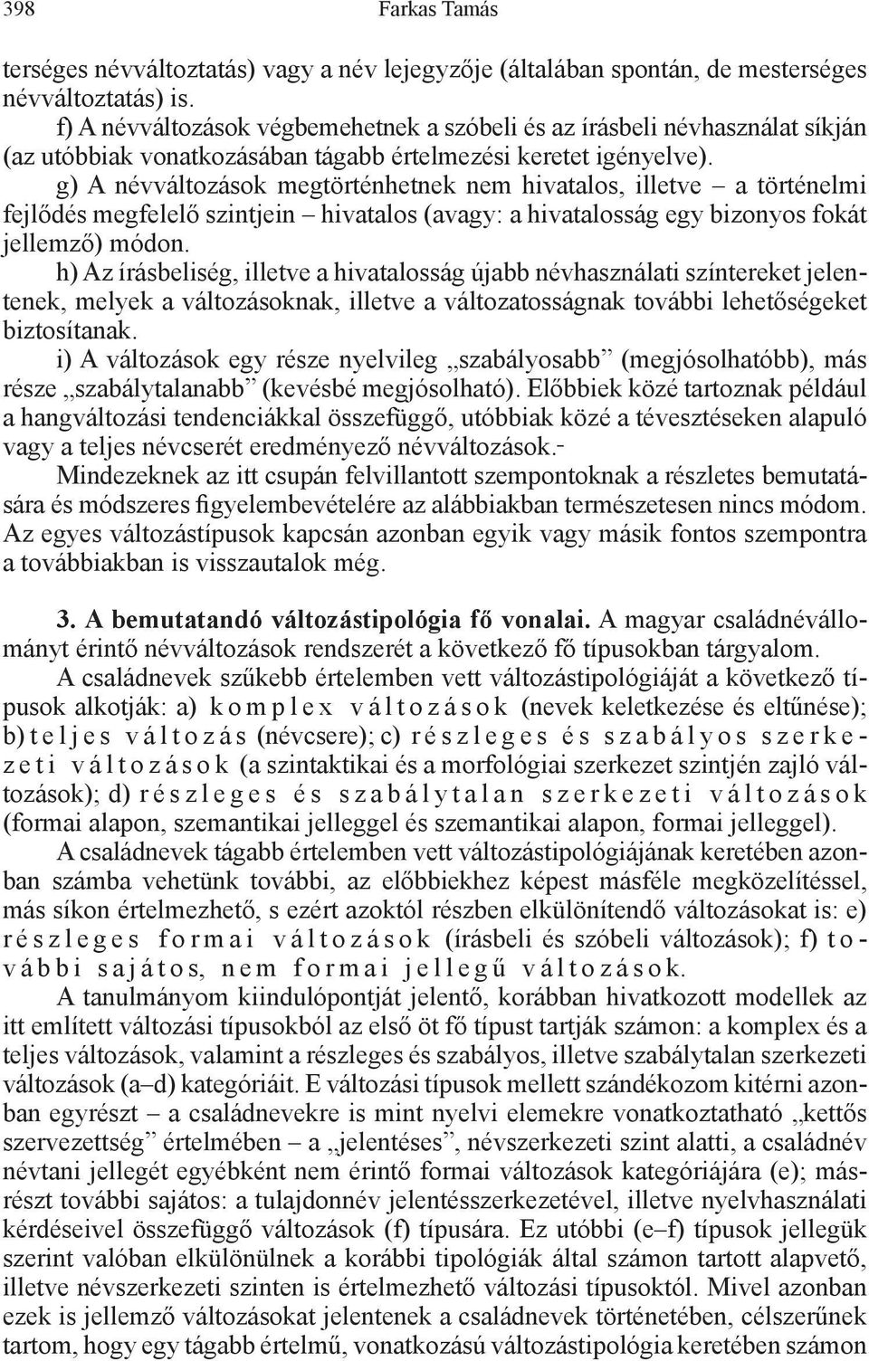 g) A névváltozások megtörténhetnek nem hivatalos, illetve a történelmi fejlődés megfelelő szintjein hivatalos (avagy: a hivatalosság egy bizonyos fokát jellemző) módon.