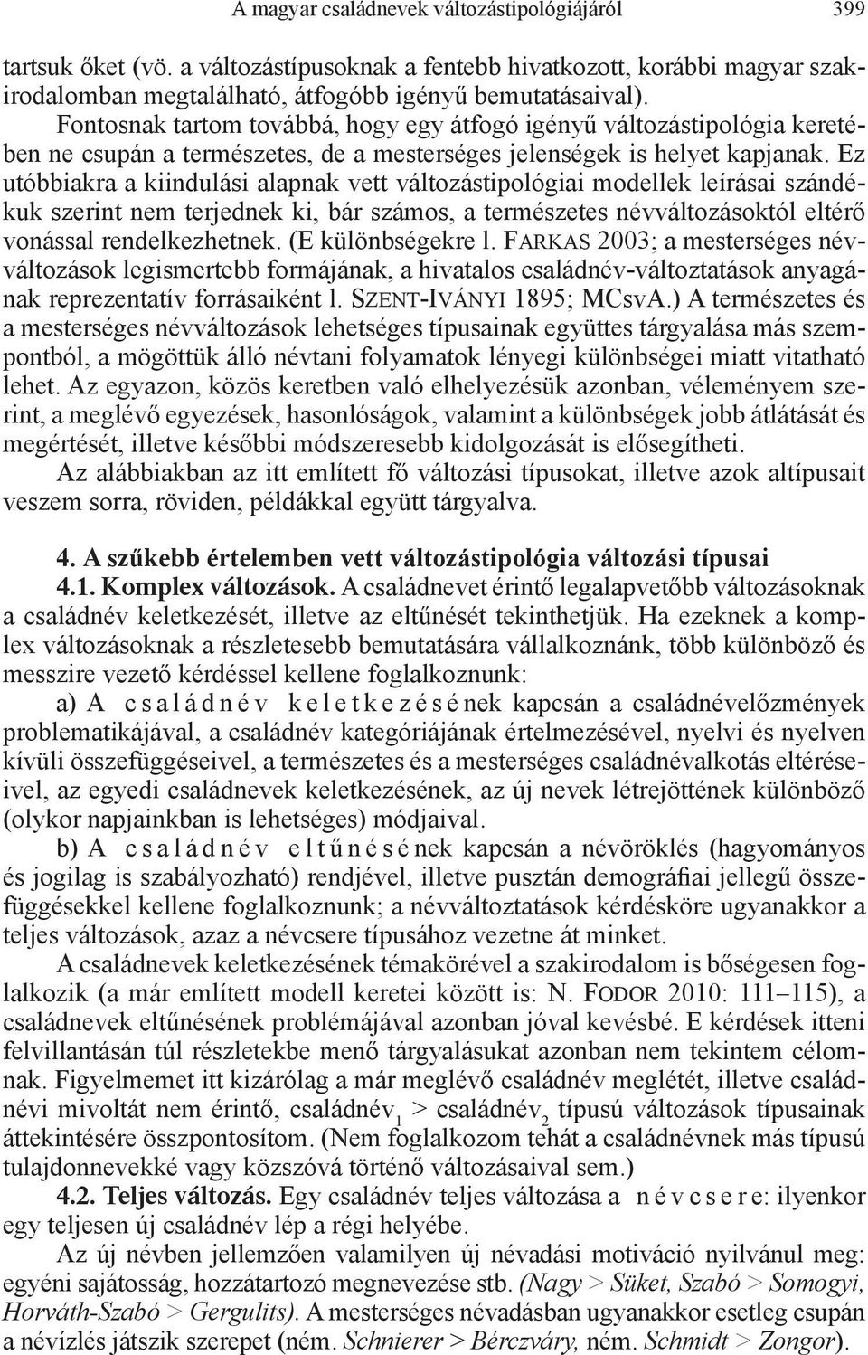 Ez utóbbiakra a kiindulási alapnak vett változástipológiai modellek leírásai szándékuk szerint nem terjednek ki, bár számos, a természetes névváltozásoktól eltérő vonással rendelkezhetnek.