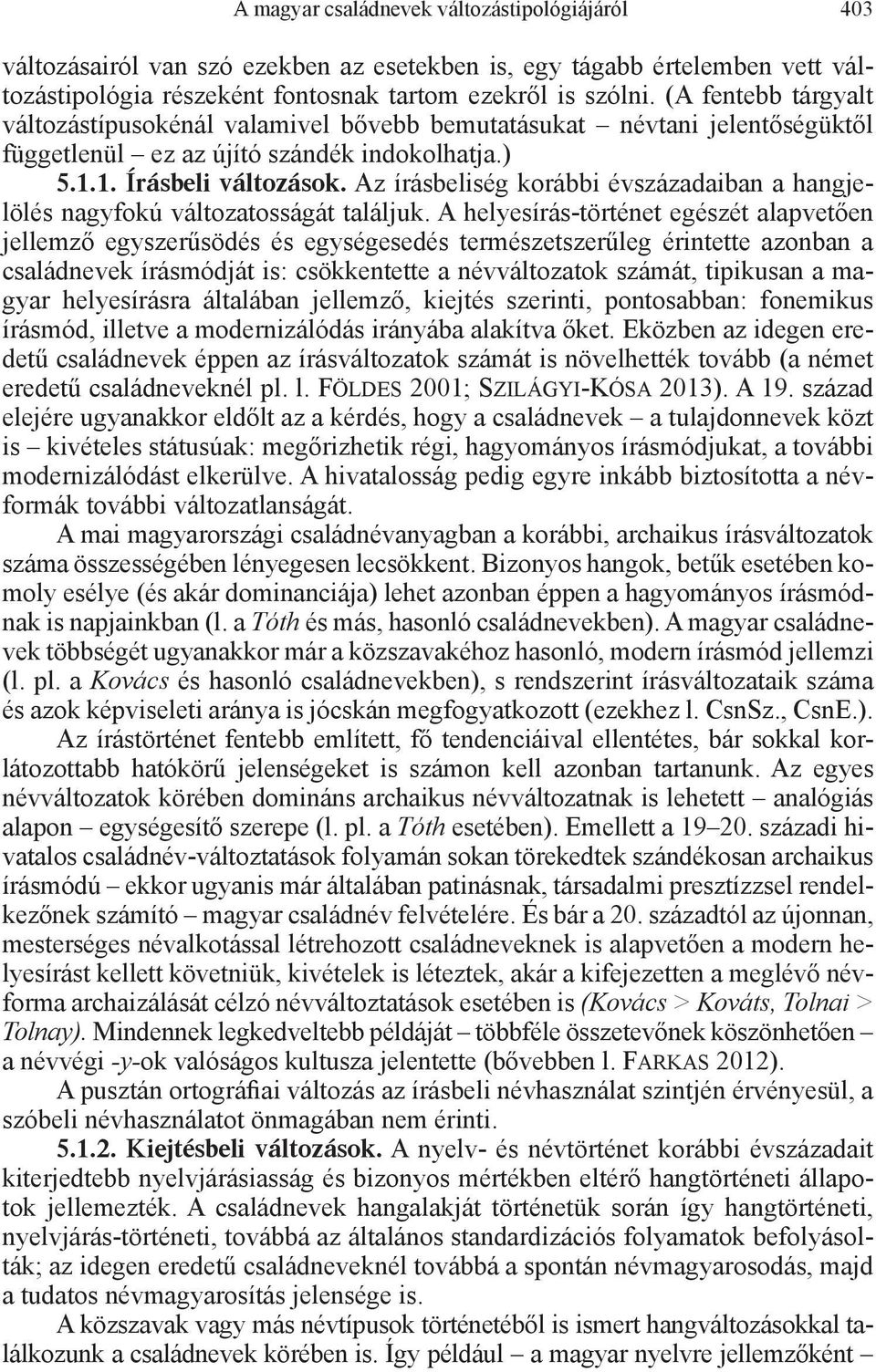 Az írásbeliség korábbi évszázadaiban a hangjelölés nagyfokú változatosságát találjuk.