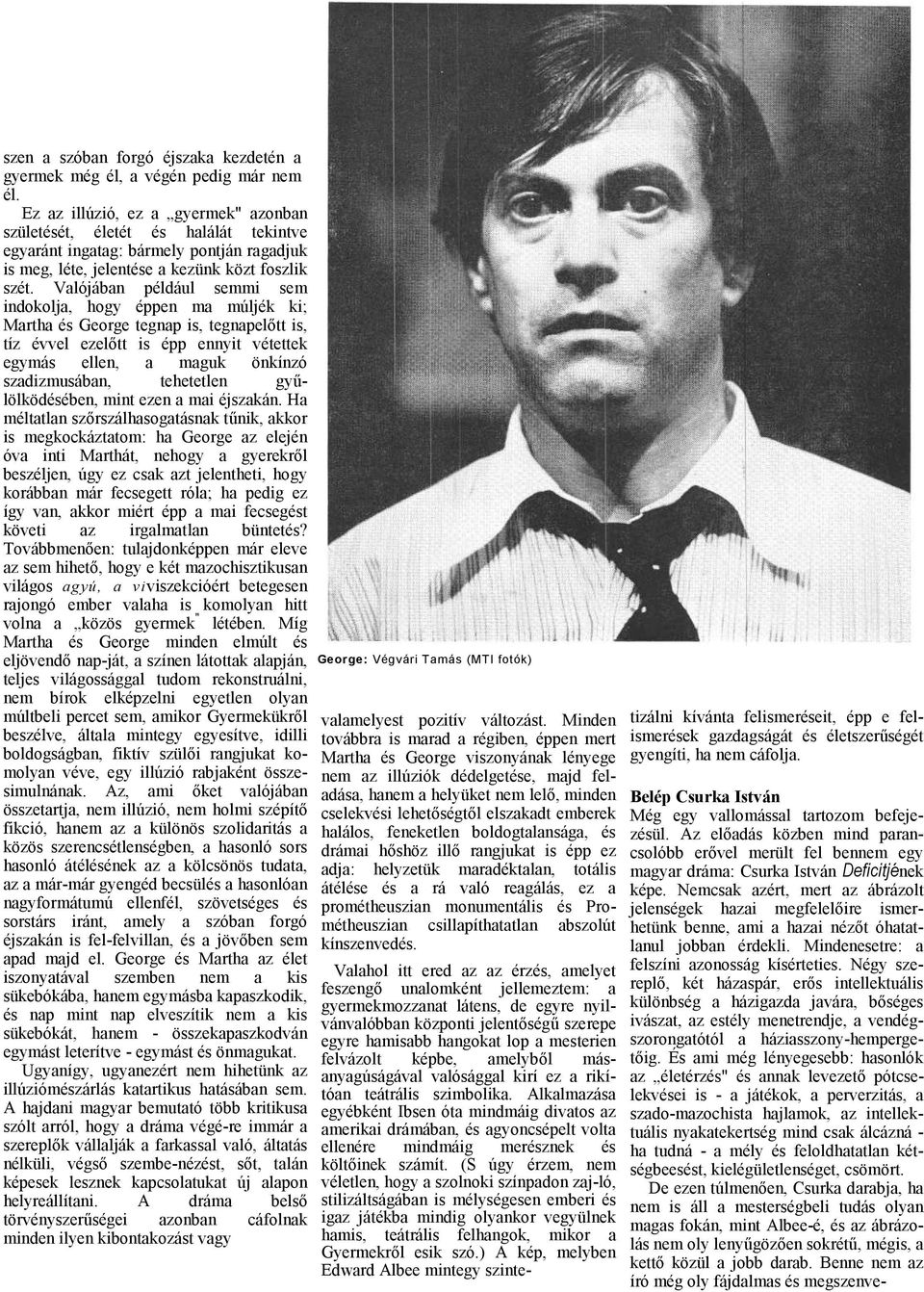Vlójábn például semmi sem indokolj, hogy éppen m múljék ki; Mrth és George tegnp is, tegnpelőtt is, tíz évvel ezelőtt is épp ennyit vétettek egymás ellen, mguk önkínzó szdizmusábn, tehetetlen