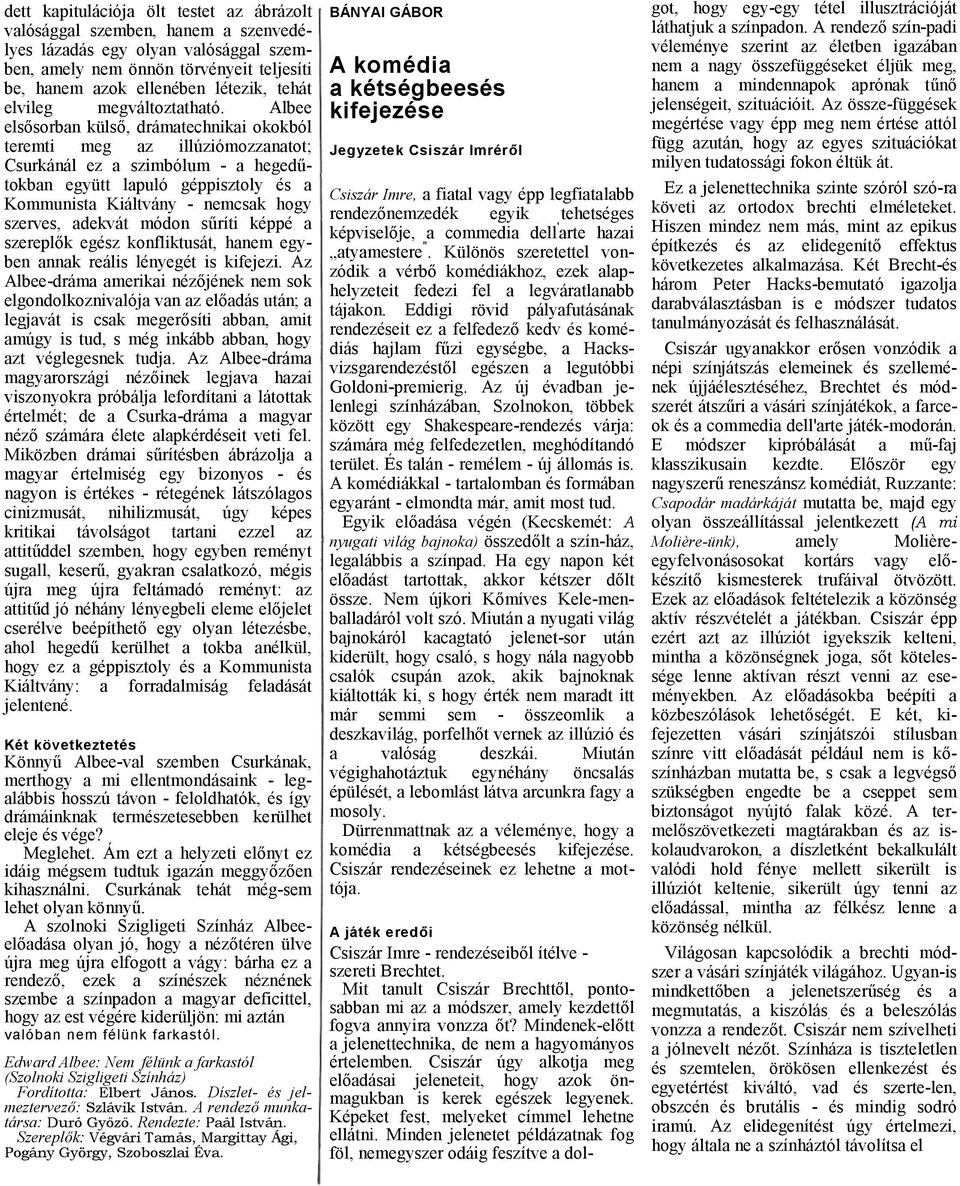 Albee elsősorbn külső, drámtechniki okokból teremti meg z illúziómozzntot; Csurkánál ez szimbólum - hegedűtokbn együtt lpuló géppisztoly és Kommunist Kiáltvány - nemcsk hogy szerves, dekvát módon