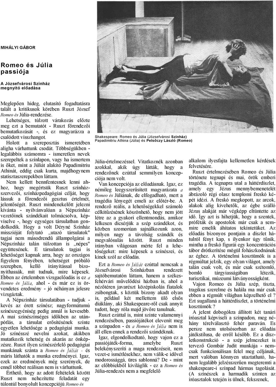 Többségükben leglábbis számomr - ismeretlen nevek szerepeltek színlpon, vgy h ismertem is őket, mint Júliát lkító Ppdimitriu Athinát, eddig csk kurt, mjdhogynem sttisztszerepekben láttm.