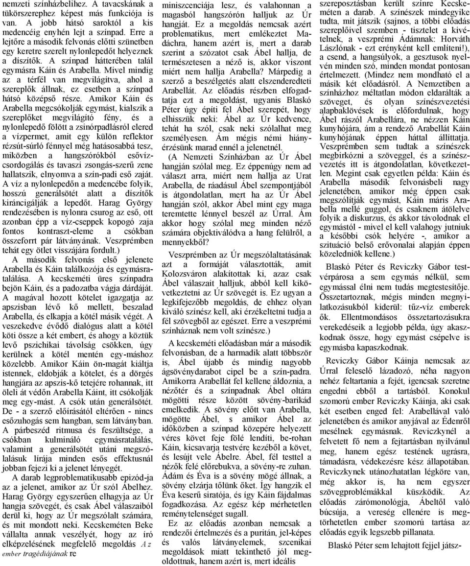Mivel mindig z térfél vn megvilágítv, hol szereplők állnk, ez esetben színpd hátsó középső része.