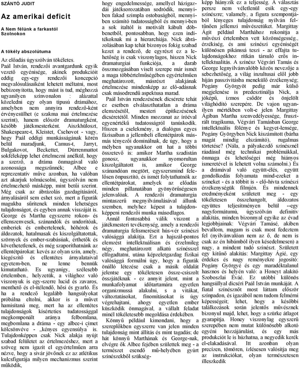 színvonlon : lázttl közeledni egy olyn típusú drámához, melyben nem nnyir rendező-ként érvényesülhet (e szkm mi értelmezése szerint), hnem először drmturgként, később játékmesterként.