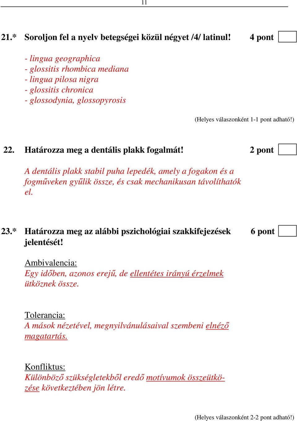 2 pont A dentális plakk stabil puha lepedék, amely a fogakon és a fogműveken gyűlik össze, és csak mechanikusan távolíthatók el. 23.