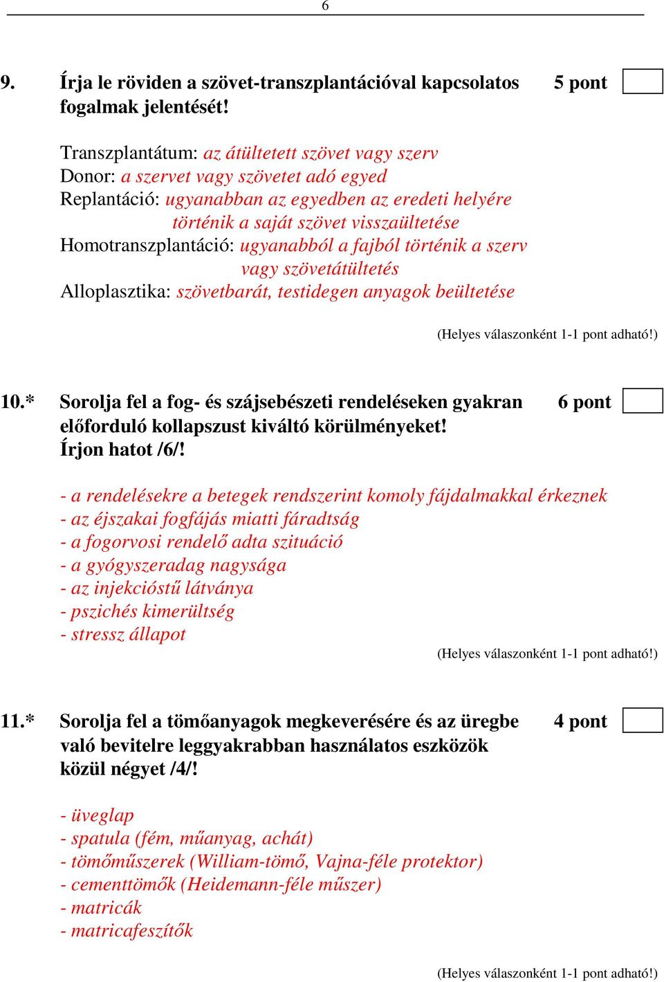 Homotranszplantáció: ugyanabból a fajból történik a szerv vagy szövetátültetés Alloplasztika: szövetbarát, testidegen anyagok beültetése 10.