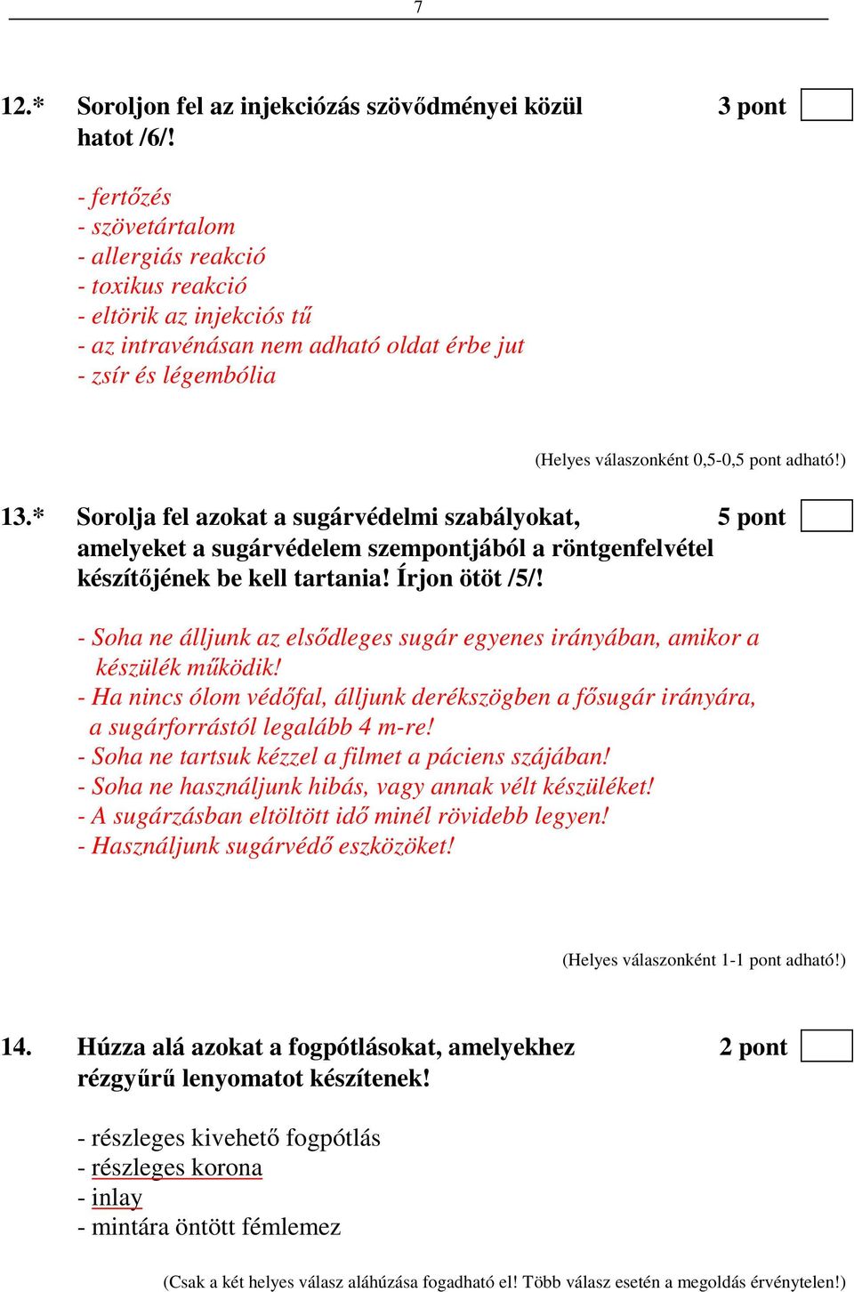 ) 13.* Sorolja fel azokat a sugárvédelmi szabályokat, 5 pont amelyeket a sugárvédelem szempontjából a röntgenfelvétel készítőjének be kell tartania! Írjon ötöt /5/!