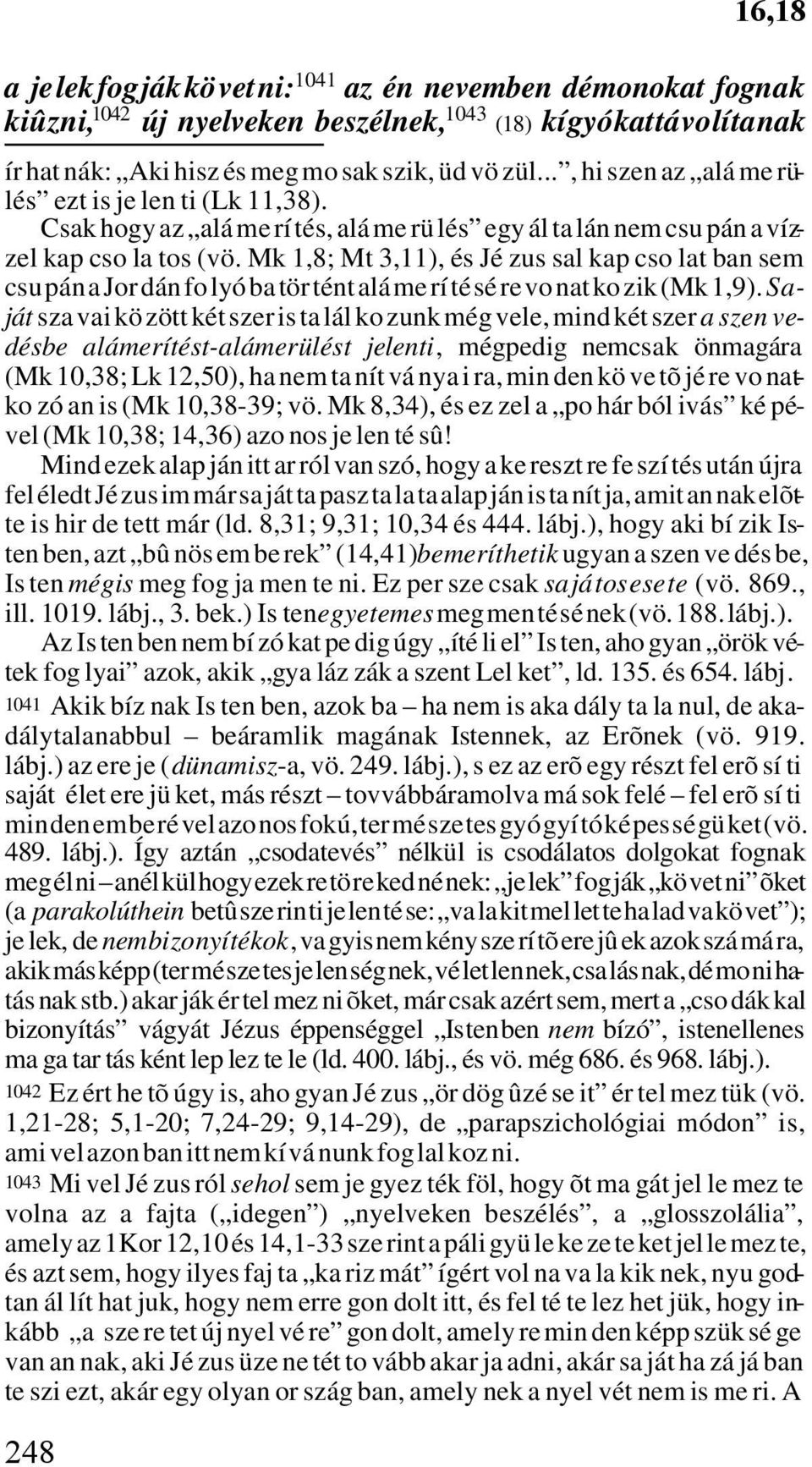 Mk 1,8; Mt 3,11), és Jé zus sal kap cso lat ban sem csu pán a Jor dán fo lyó ba tör tént alá me rí té sé re vo nat ko zik (Mk 1,9).