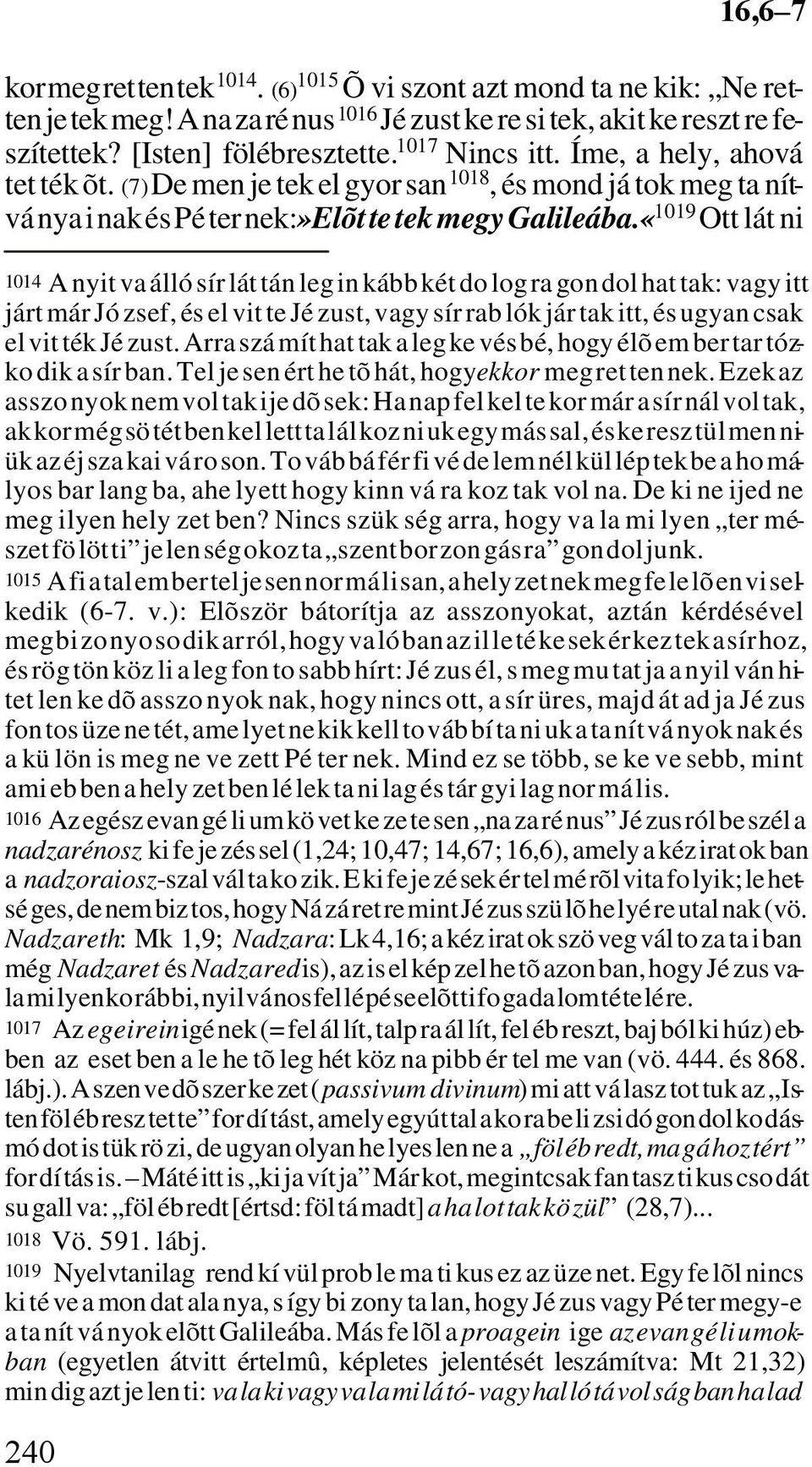 «1019 Ott lát ni 240 16,6 7 1014 A nyit va álló sír lát tán leg in kább két do log ra gon dol hat tak: vagy itt járt már Jó zsef, és el vit te Jé zust, vagy sír rab lók jár tak itt, és ugyan csak el