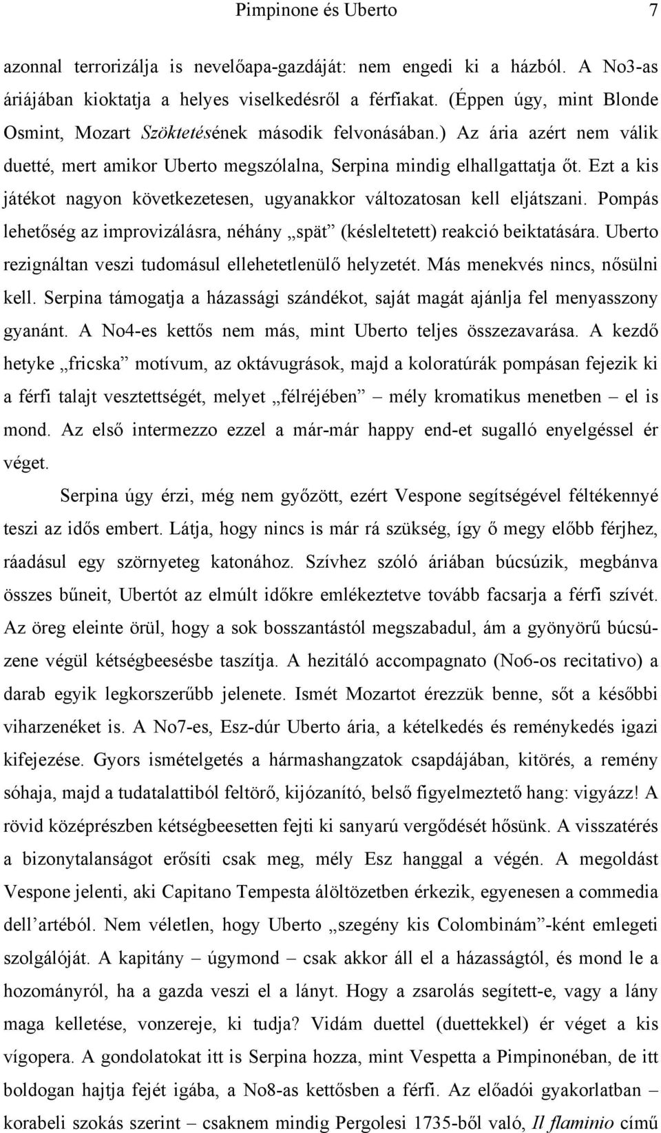 Ezt a kis játékot nagyon következetesen, ugyanakkor változatosan kell eljátszani. Pompás lehetőség az improvizálásra, néhány spät (késleltetett) reakció beiktatására.