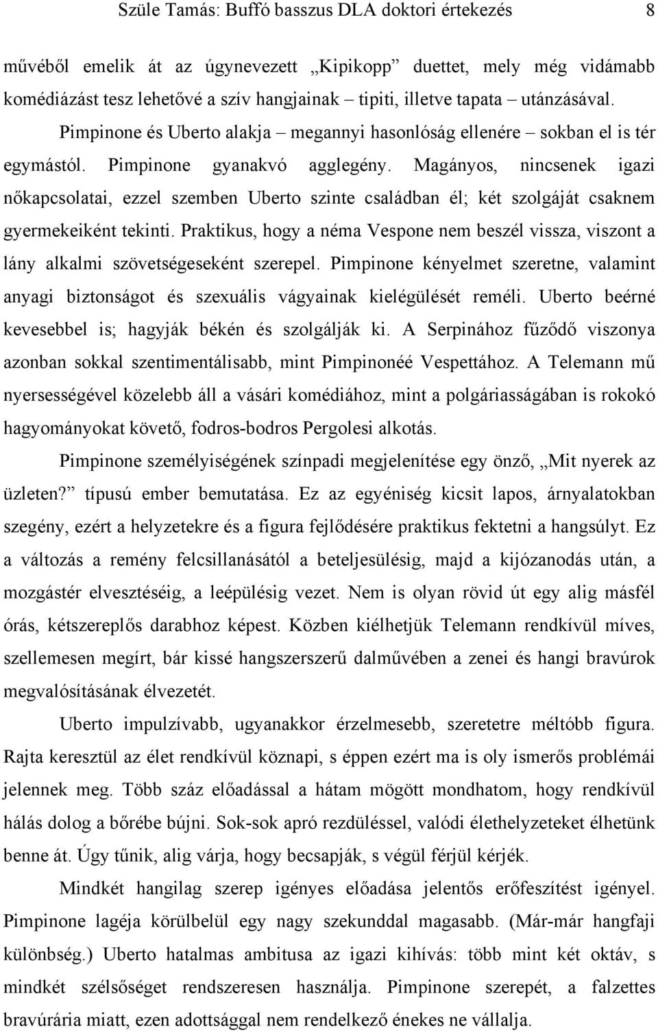 Magányos, nincsenek igazi nőkapcsolatai, ezzel szemben Uberto szinte családban él; két szolgáját csaknem gyermekeiként tekinti.
