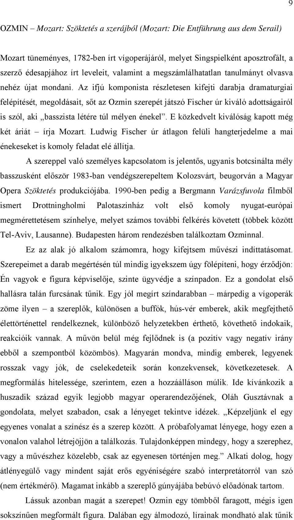 Az ifjú komponista részletesen kifejti darabja dramaturgiai felépítését, megoldásait, sőt az Ozmin szerepét játszó Fischer úr kiváló adottságairól is szól, aki basszista létére túl mélyen énekel.