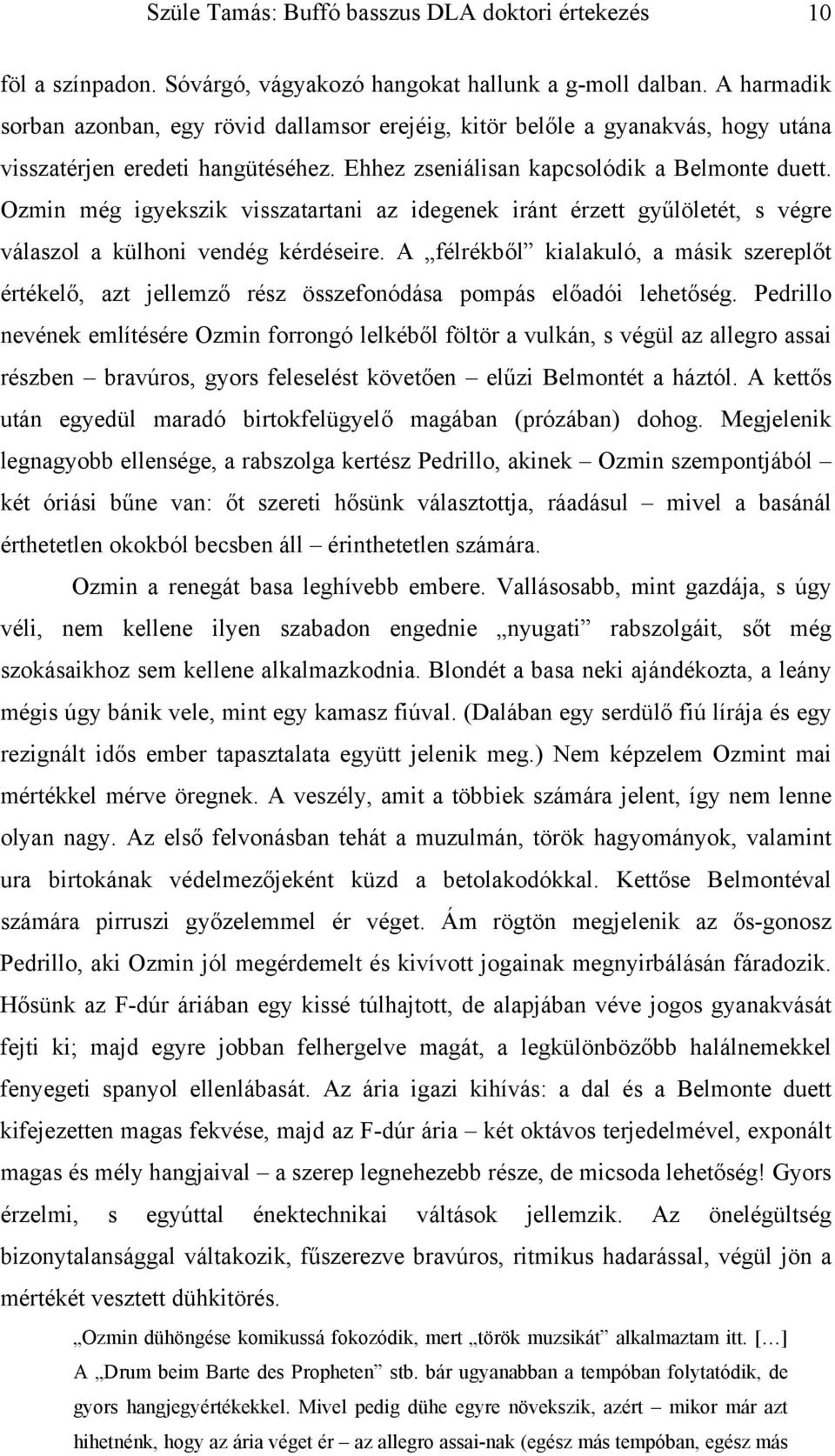 Ozmin még igyekszik visszatartani az idegenek iránt érzett gyűlöletét, s végre válaszol a külhoni vendég kérdéseire.