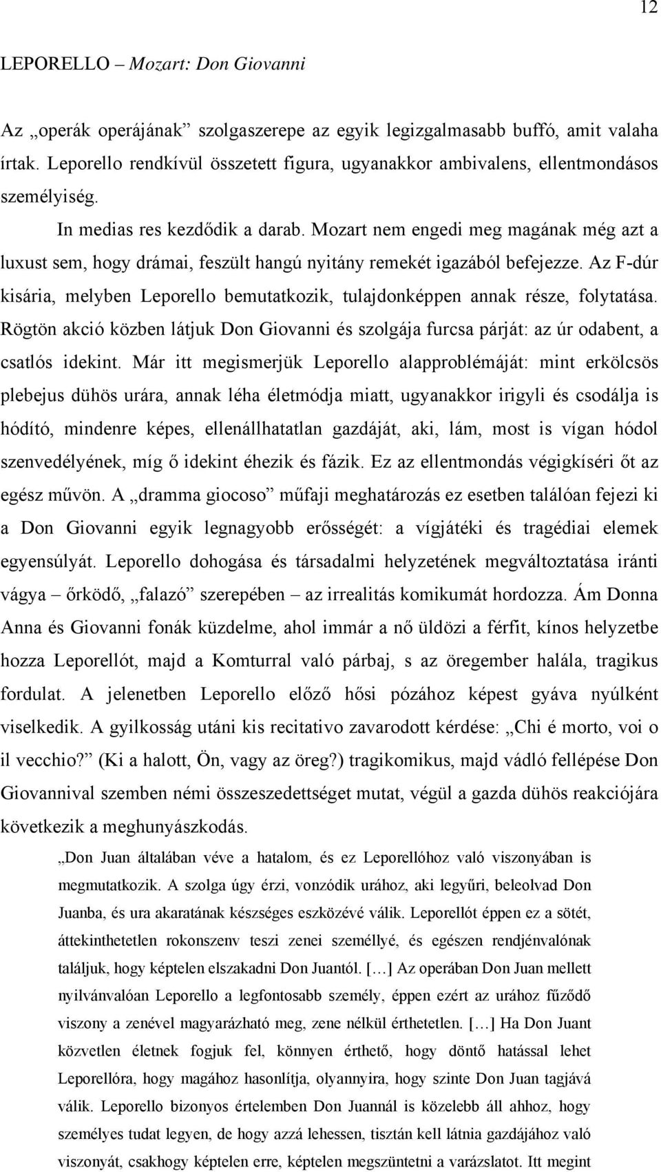 Mozart nem engedi meg magának még azt a luxust sem, hogy drámai, feszült hangú nyitány remekét igazából befejezze.