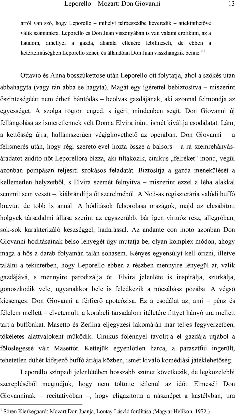 visszhangzik benne. 1 Ottavio és Anna bosszúkettőse után Leporello ott folytatja, ahol a szökés után abbahagyta (vagy tán abba se hagyta).
