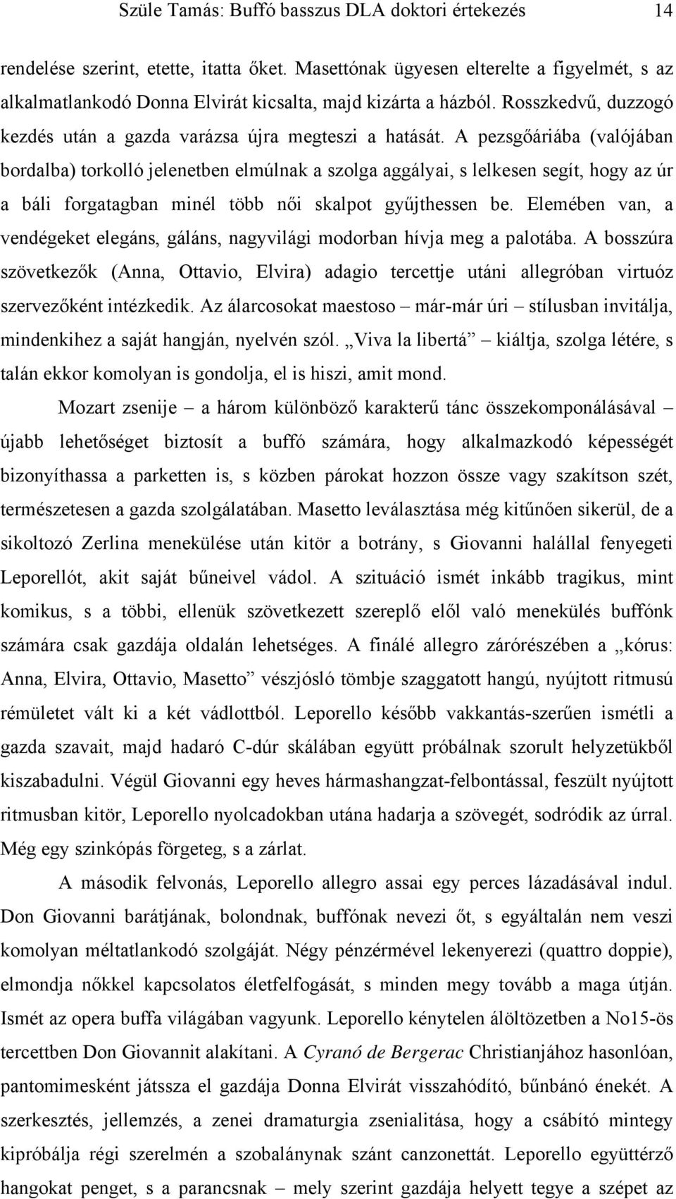 A pezsgőáriába (valójában bordalba) torkolló jelenetben elmúlnak a szolga aggályai, s lelkesen segít, hogy az úr a báli forgatagban minél több női skalpot gyűjthessen be.