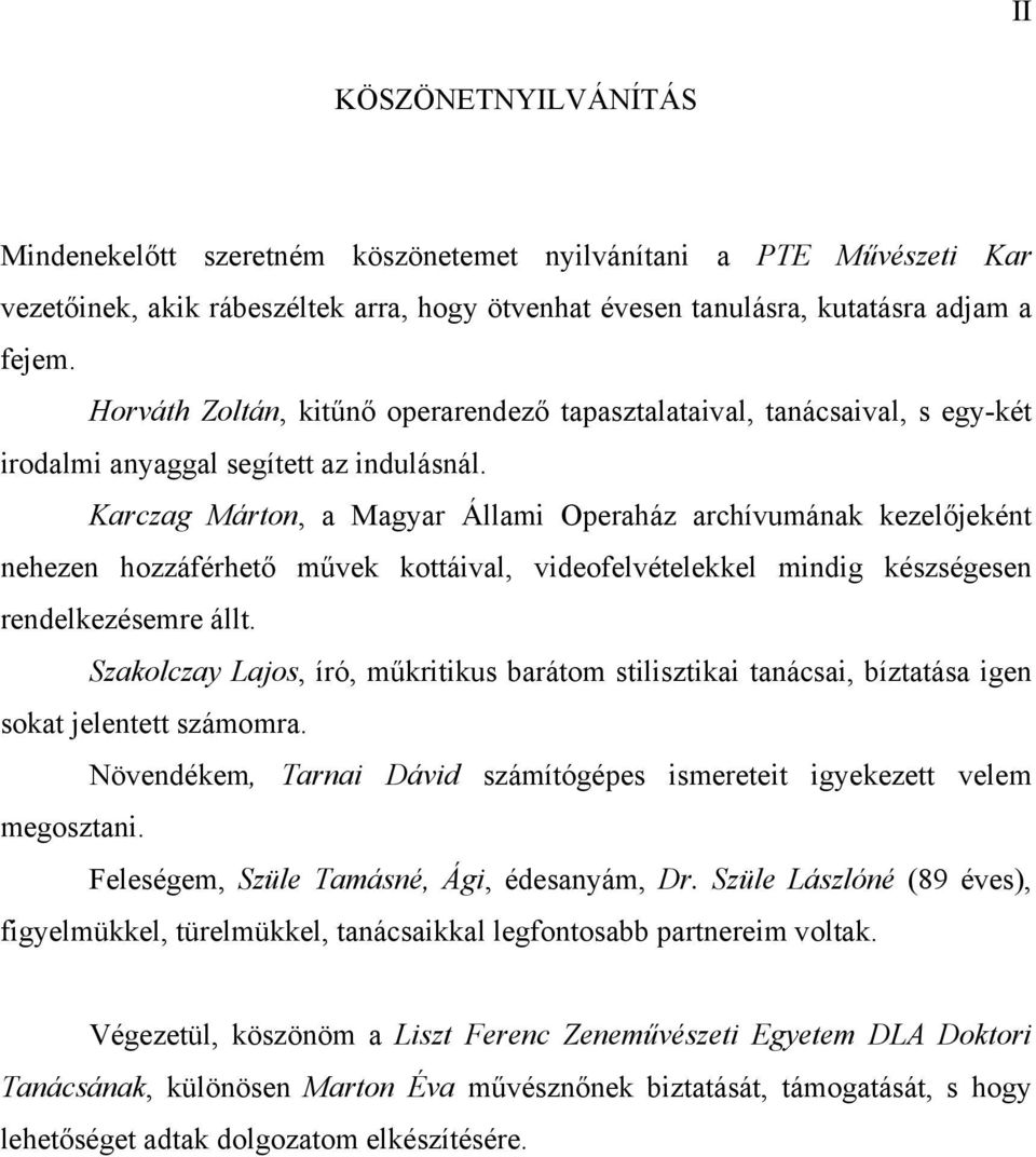 Karczag Márton, a Magyar Állami Operaház archívumának kezelőjeként nehezen hozzáférhető művek kottáival, videofelvételekkel mindig készségesen rendelkezésemre állt.