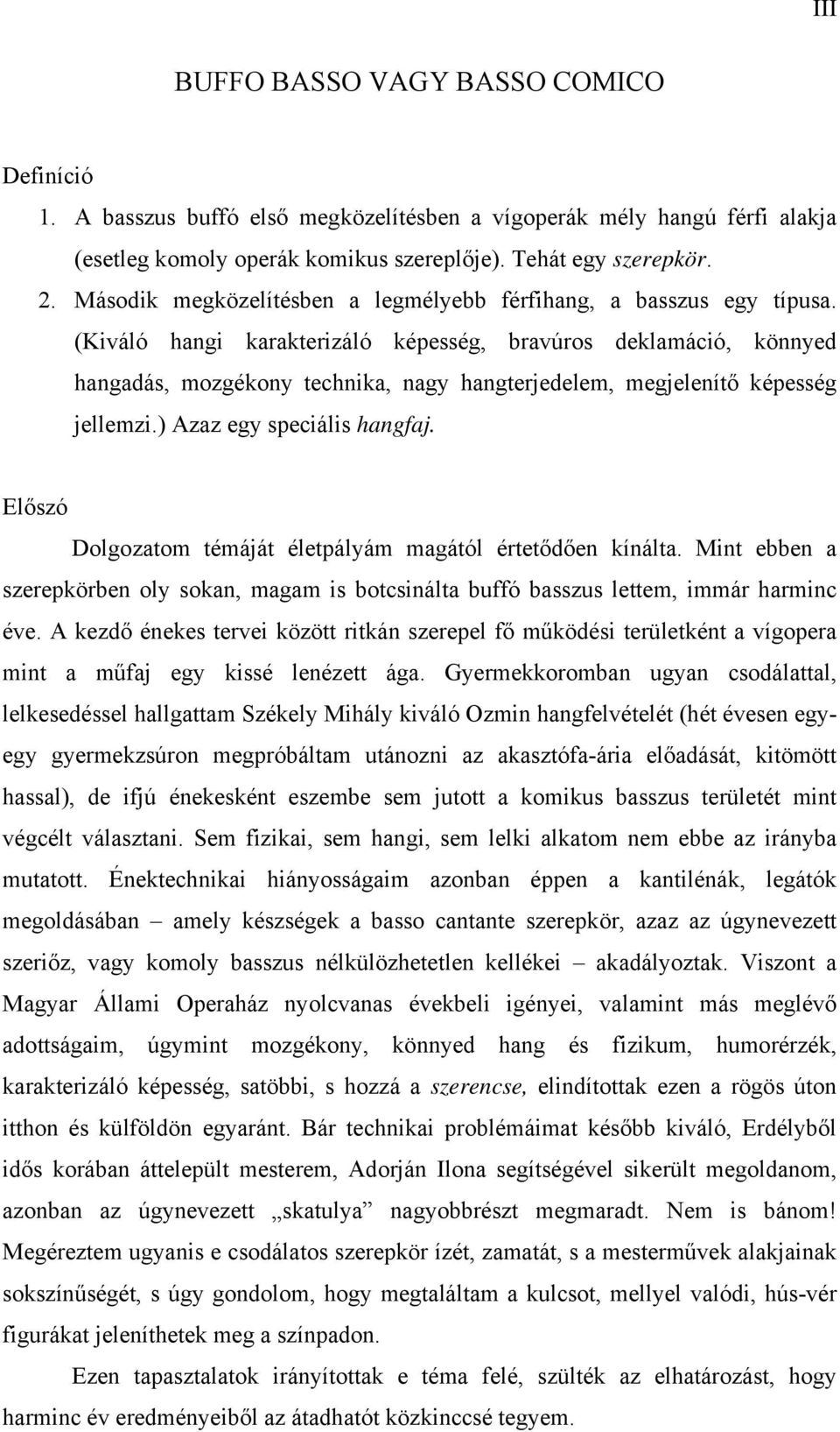 (Kiváló hangi karakterizáló képesség, bravúros deklamáció, könnyed hangadás, mozgékony technika, nagy hangterjedelem, megjelenítő képesség jellemzi.) Azaz egy speciális hangfaj.