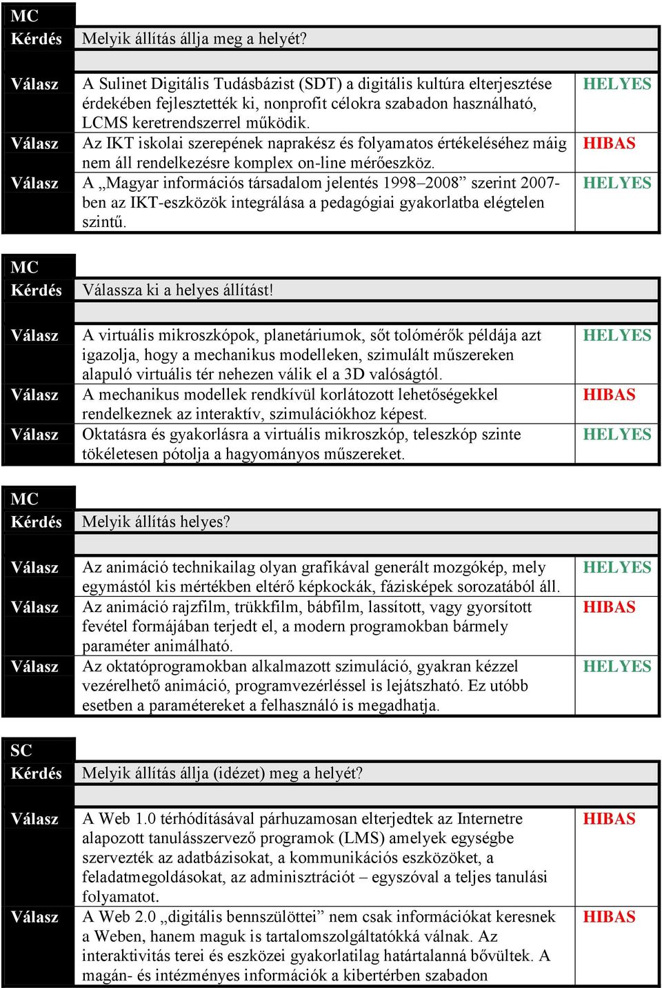 Az IKT iskolai szerepének naprakész és folyamatos értékeléséhez máig nem áll rendelkezésre komplex on-line mérőeszköz.