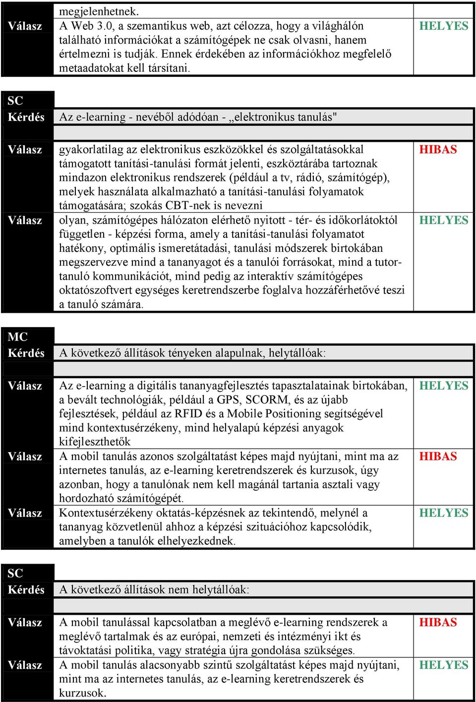 Az e-learning - nevéből adódóan - elektronikus tanulás" gyakorlatilag az elektronikus eszközökkel és szolgáltatásokkal támogatott tanítási-tanulási formát jelenti, eszköztárába tartoznak mindazon