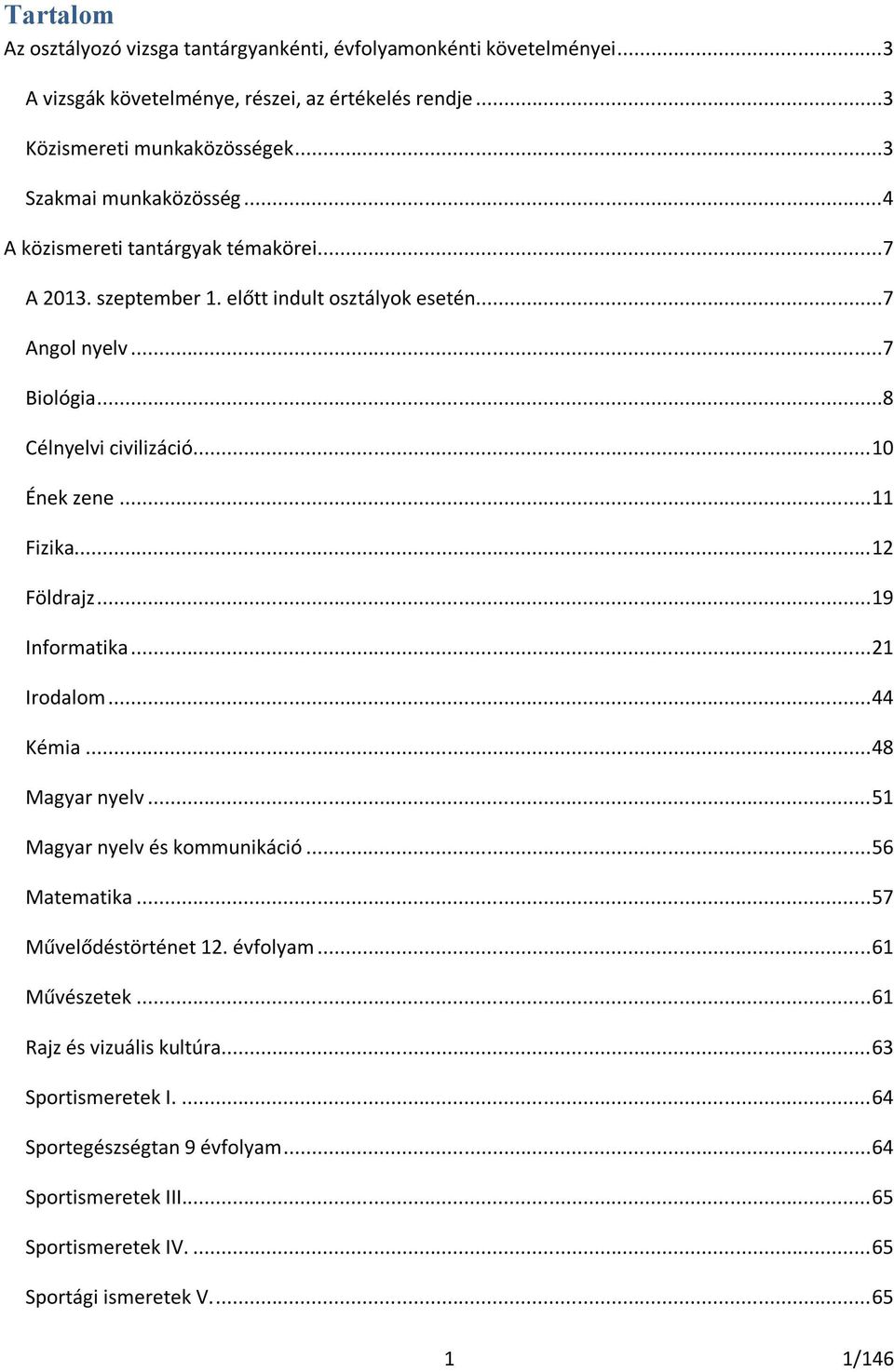 .. 10 Ének zene... 11 Fizika... 12 Földrajz... 19 Informatika... 21 Irodalom... 44 Kémia... 48 Magyar nyelv... 51 Magyar nyelv és kommunikáció... 56 Matematika.