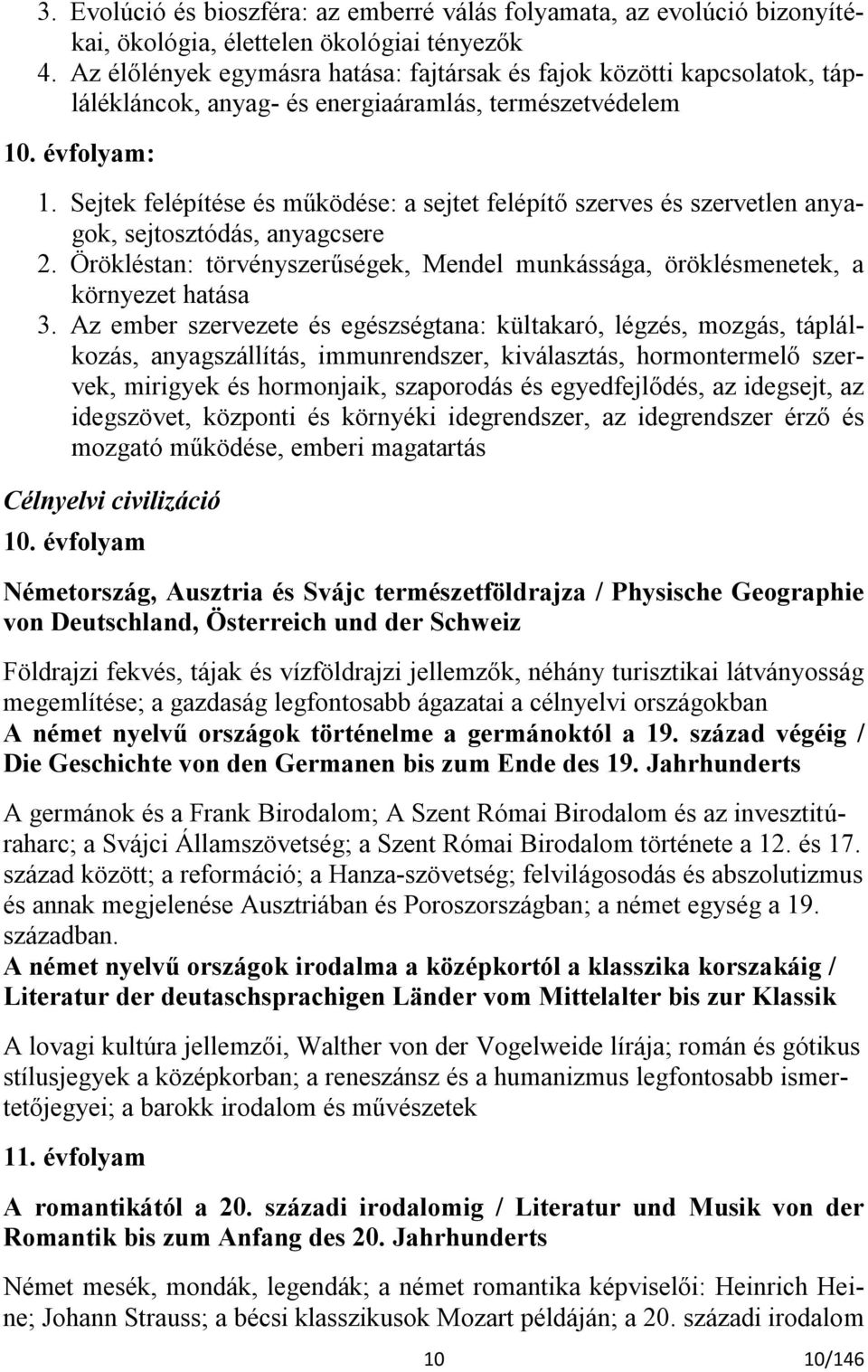 Sejtek felépítése és működése: a sejtet felépítő szerves és szervetlen anyagok, sejtosztódás, anyagcsere 2. Örökléstan: törvényszerűségek, Mendel munkássága, öröklésmenetek, a környezet hatása 3.