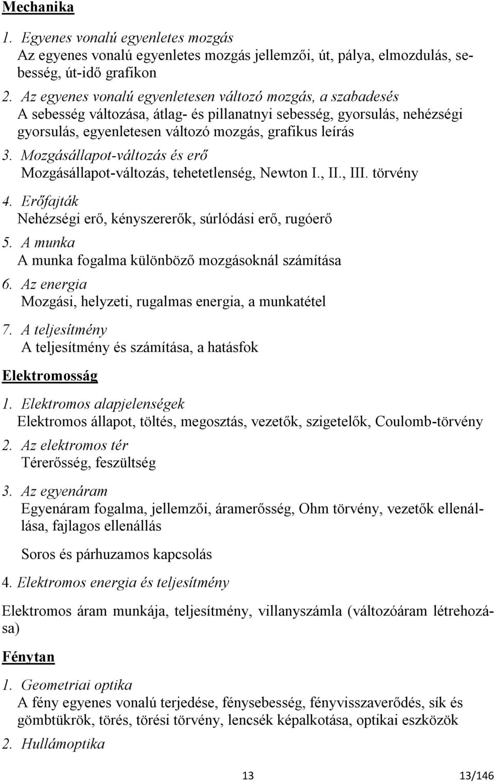 Mozgásállapot-változás és erő Mozgásállapot-változás, tehetetlenség, Newton I., II., III. törvény 4. Erőfajták Nehézségi erő, kényszererők, súrlódási erő, rugóerő 5.