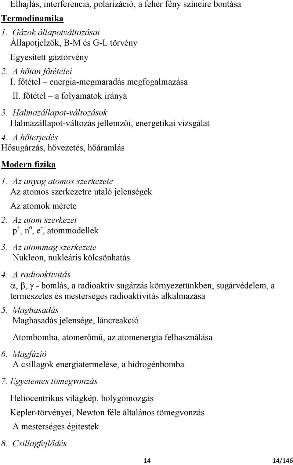 A hőterjedés Hősugárzás, hővezetés, hőáramlás Modern fizika 1. Az anyag atomos szerkezete Az atomos szerkezetre utaló jelenségek Az atomok mérete 2. Az atom szerkezet p +, n o, e -, atommodellek 3.