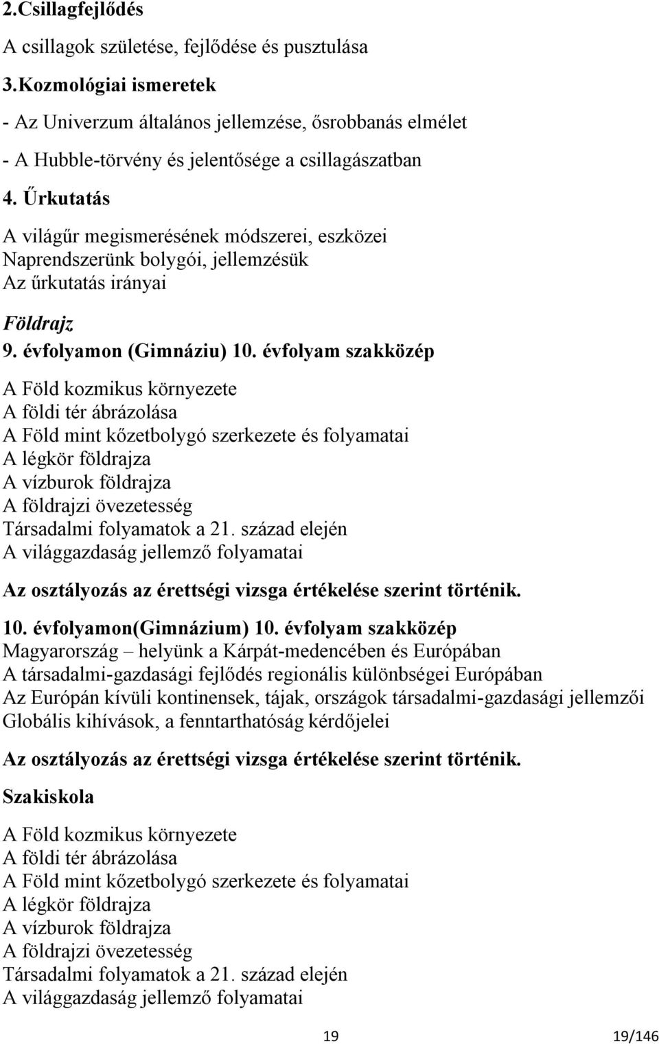 évfolyam szakközép A Föld kozmikus környezete A földi tér ábrázolása A Föld mint kőzetbolygó szerkezete és folyamatai A légkör földrajza A vízburok földrajza A földrajzi övezetesség Társadalmi