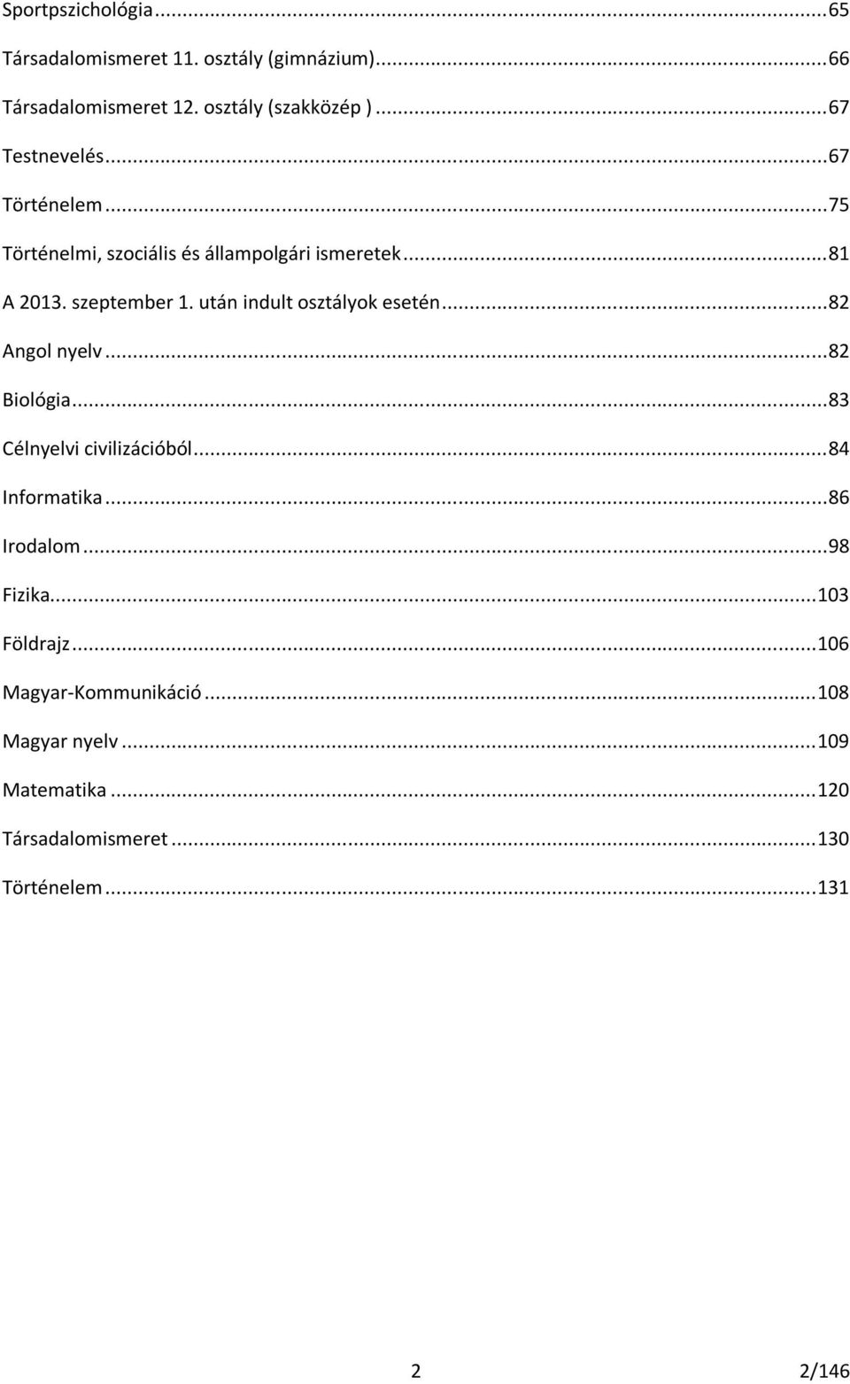 után indult osztályok esetén... 82 Angol nyelv... 82 Biológia... 83 Célnyelvi civilizációból... 84 Informatika... 86 Irodalom.