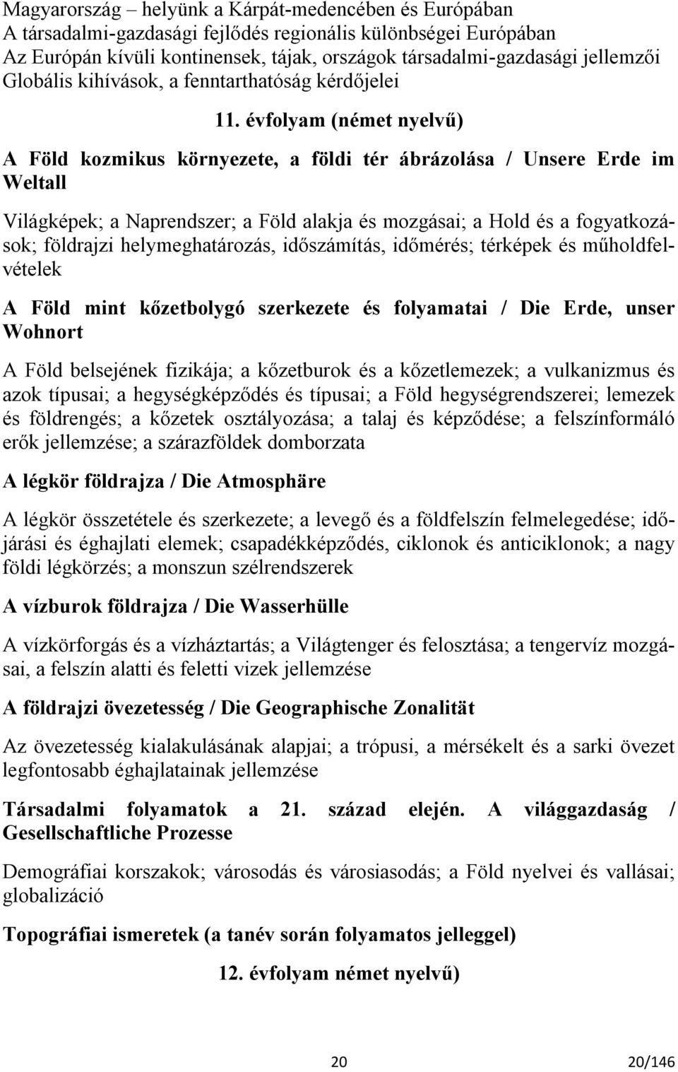 évfolyam (német nyelvű) A Föld kozmikus környezete, a földi tér ábrázolása / Unsere Erde im Weltall Világképek; a Naprendszer; a Föld alakja és mozgásai; a Hold és a fogyatkozások; földrajzi