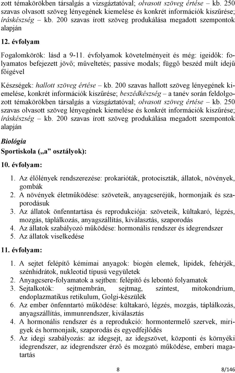 évfolyamok követelményeit és még: igeidők: folyamatos befejezett jövő; műveltetés; passive modals; függő beszéd múlt idejű főigével Készségek: hallott szöveg értése kb.