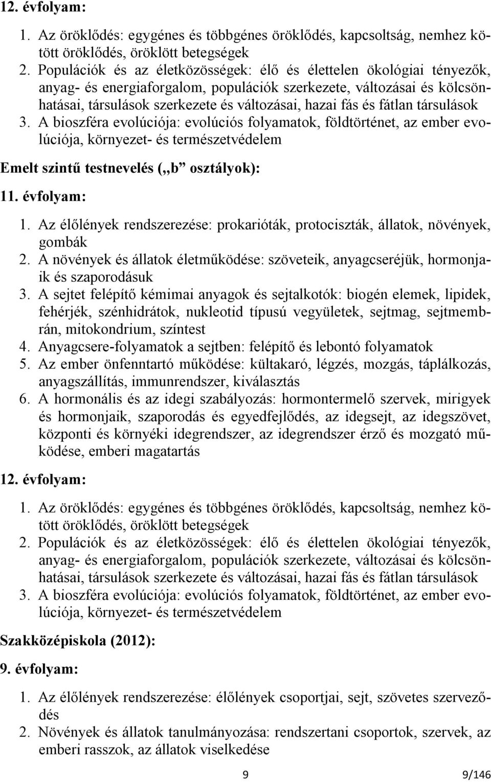 fátlan társulások 3. A bioszféra evolúciója: evolúciós folyamatok, földtörténet, az ember evolúciója, környezet- és természetvédelem Emelt szintű testnevelés (,,b osztályok): 11. évfolyam: 1.